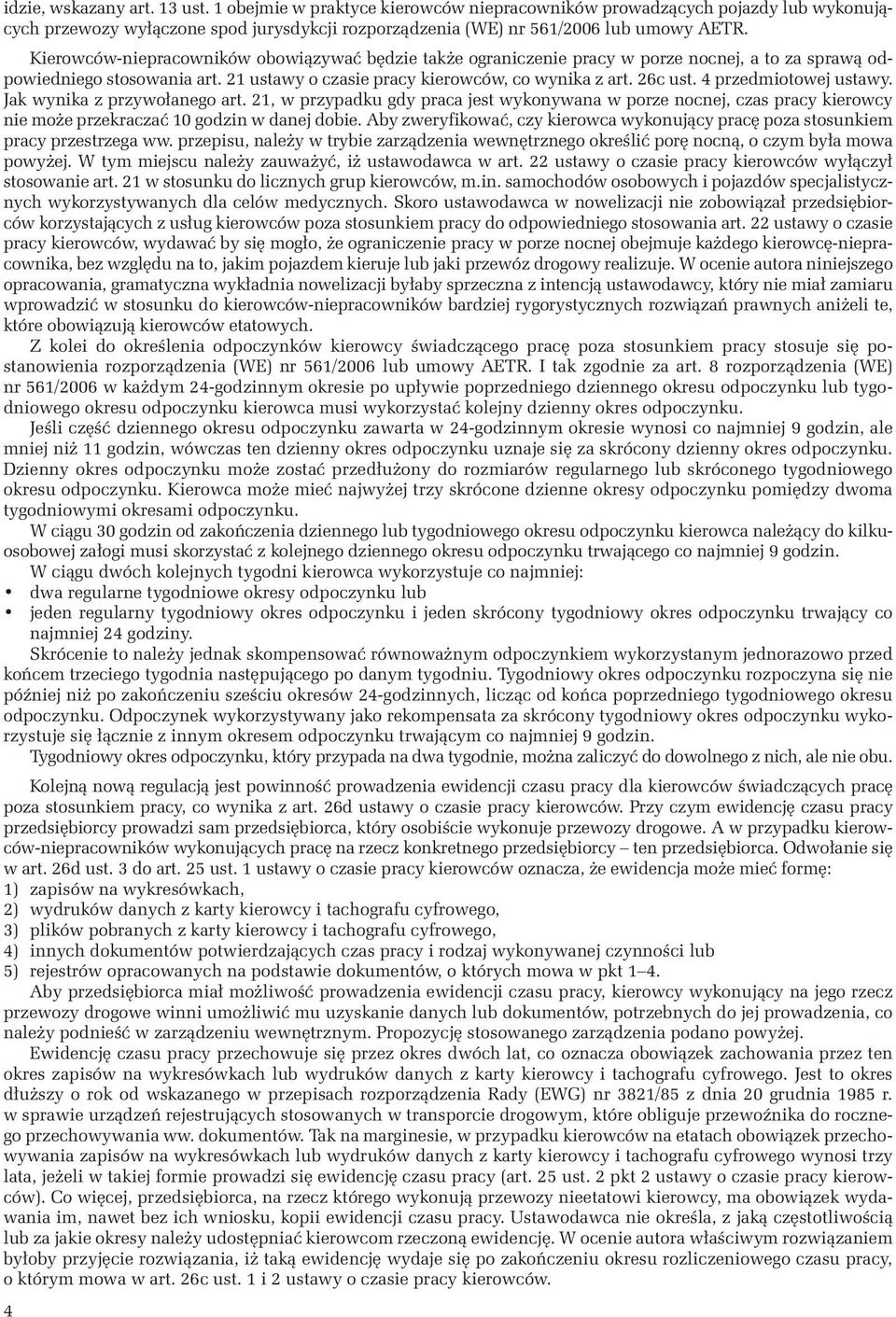 4 przedmiotowej ustawy. Jak wynika z przywołanego art. 21, w przypadku gdy praca jest wykonywana w porze nocnej, czas pracy kierowcy nie może przekraczać 10 godzin w danej dobie.