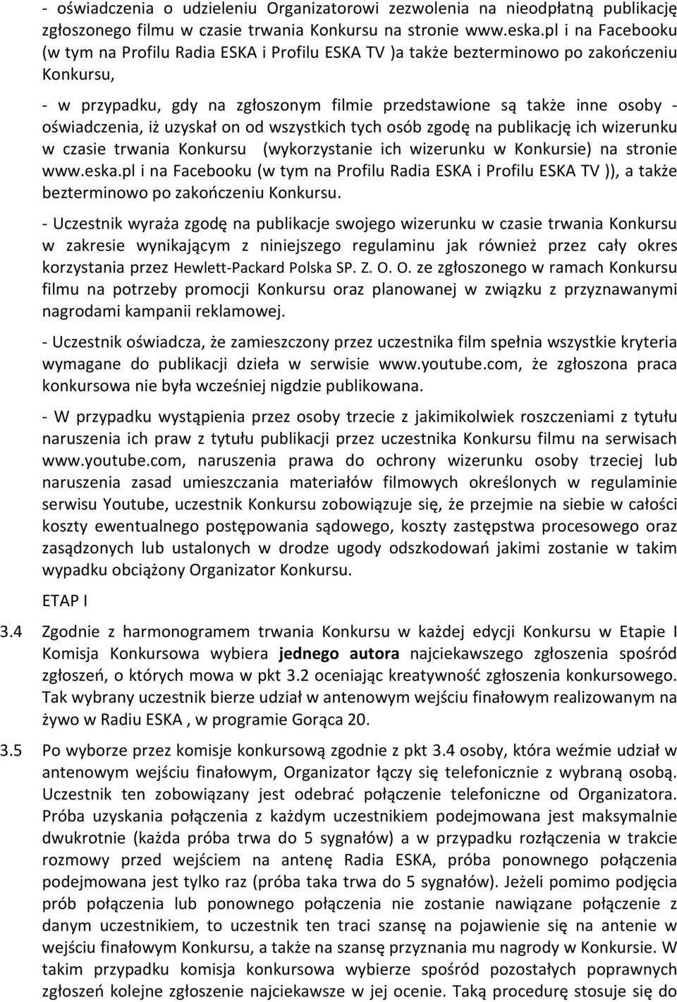 oświadczenia, iż uzyskał on od wszystkich tych osób zgodę na publikację ich wizerunku w czasie trwania Konkursu (wykorzystanie ich wizerunku w Konkursie) na stronie www.eska.