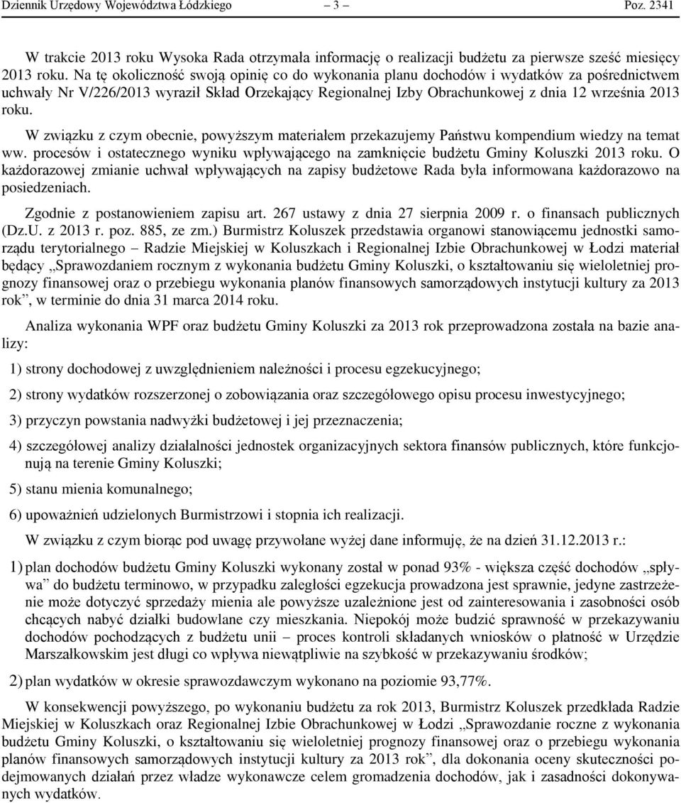 W związku z czym obecnie, powyższym materiałem przekazujemy Państwu kompendium wiedzy na temat ww. procesów i ostatecznego wyniku wpływającego na zamknięcie budżetu Gminy Koluszki 2013 roku.