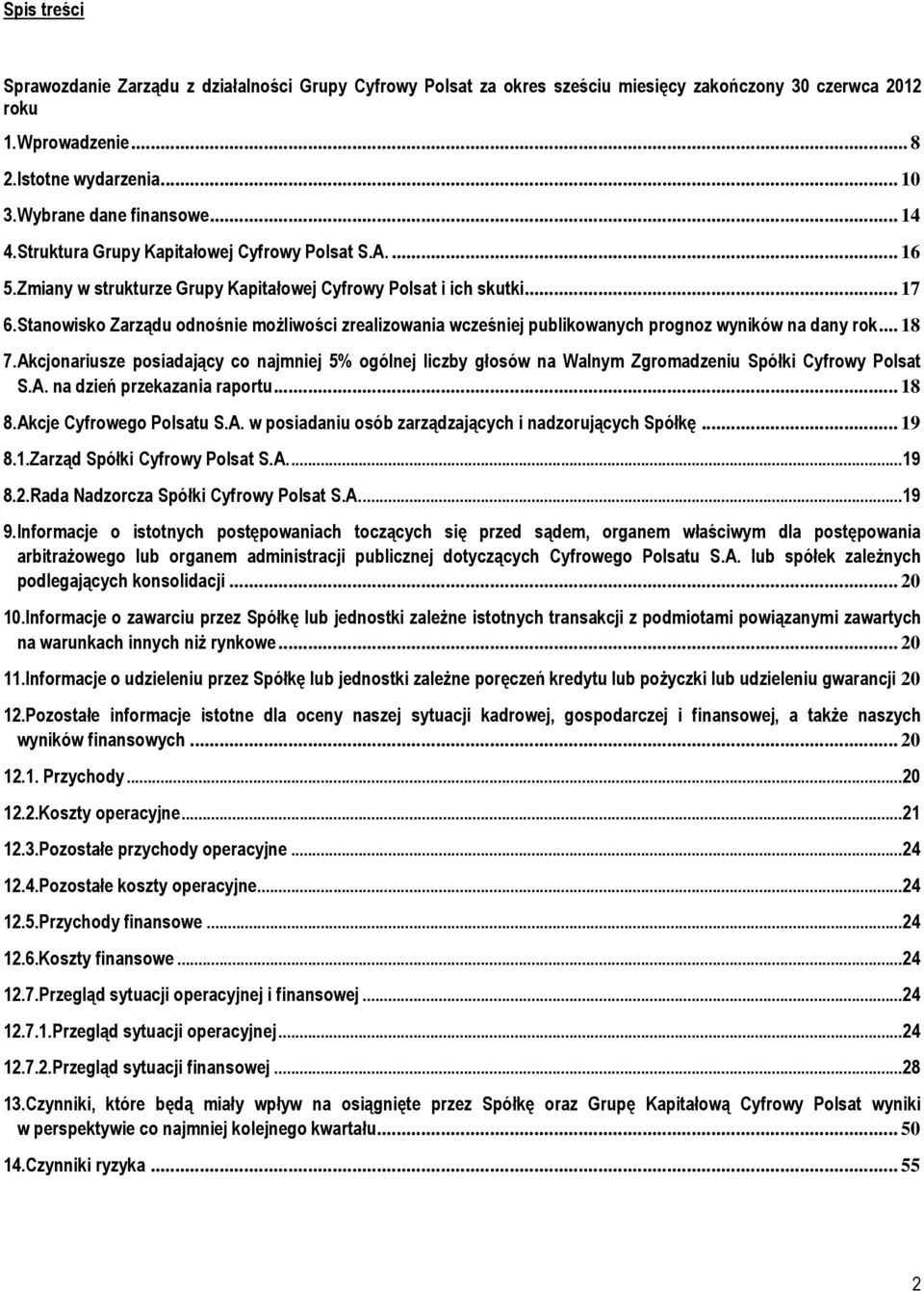 Stanowisko Zarządu odnośnie możliwości zrealizowania wcześniej publikowanych prognoz wyników na dany rok... 18 7.