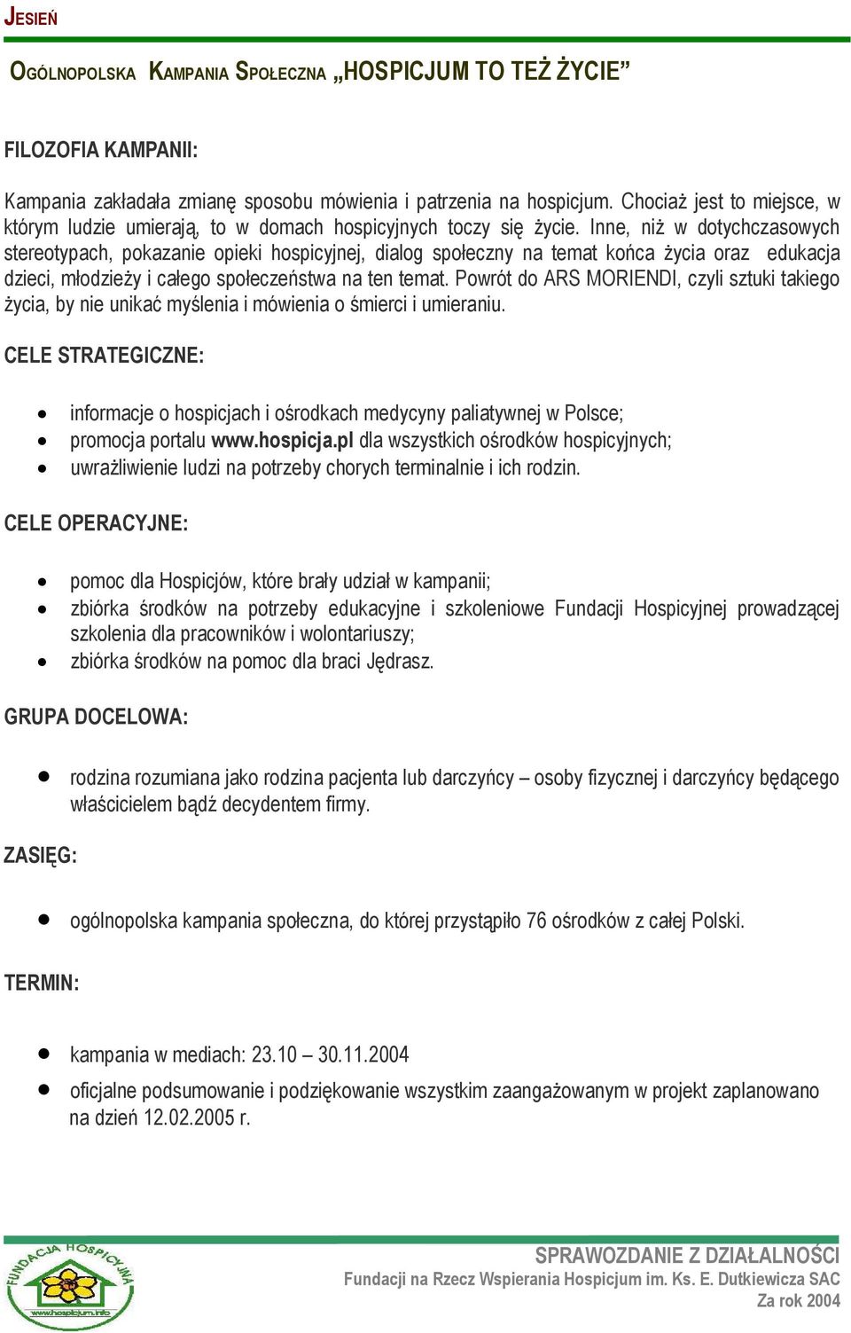 Inne, niż w dotychczasowych stereotypach, pokazanie opieki hospicyjnej, dialog społeczny na temat końca życia oraz edukacja dzieci, młodzieży i całego społeczeństwa na ten temat.