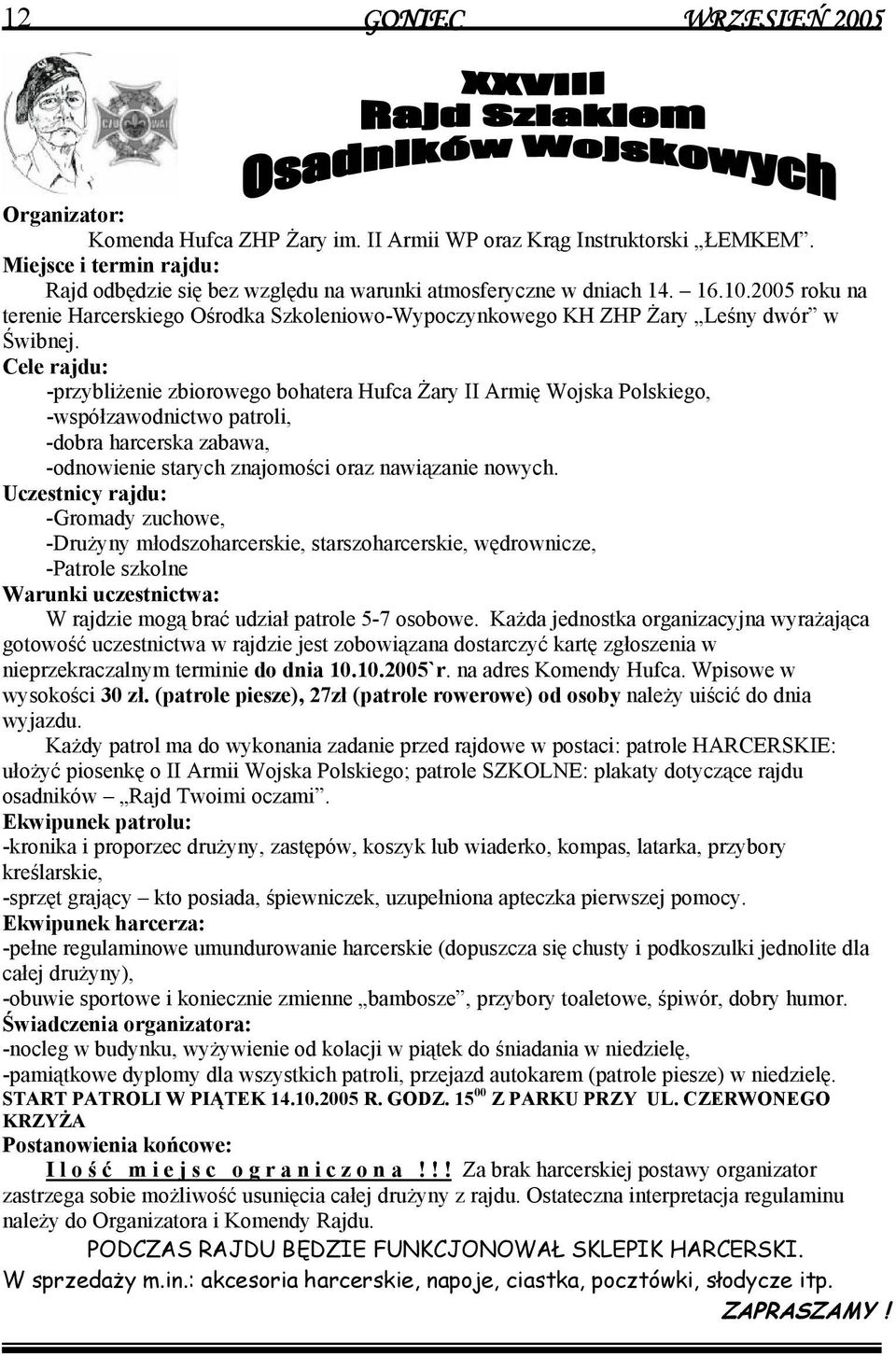 Cele rajdu: -przybliżenie zbiorowego bohatera Hufca Żary II Armię Wojska Polskiego, -współzawodnictwo patroli, -dobra harcerska zabawa, -odnowienie starych znajomości oraz nawiązanie nowych.