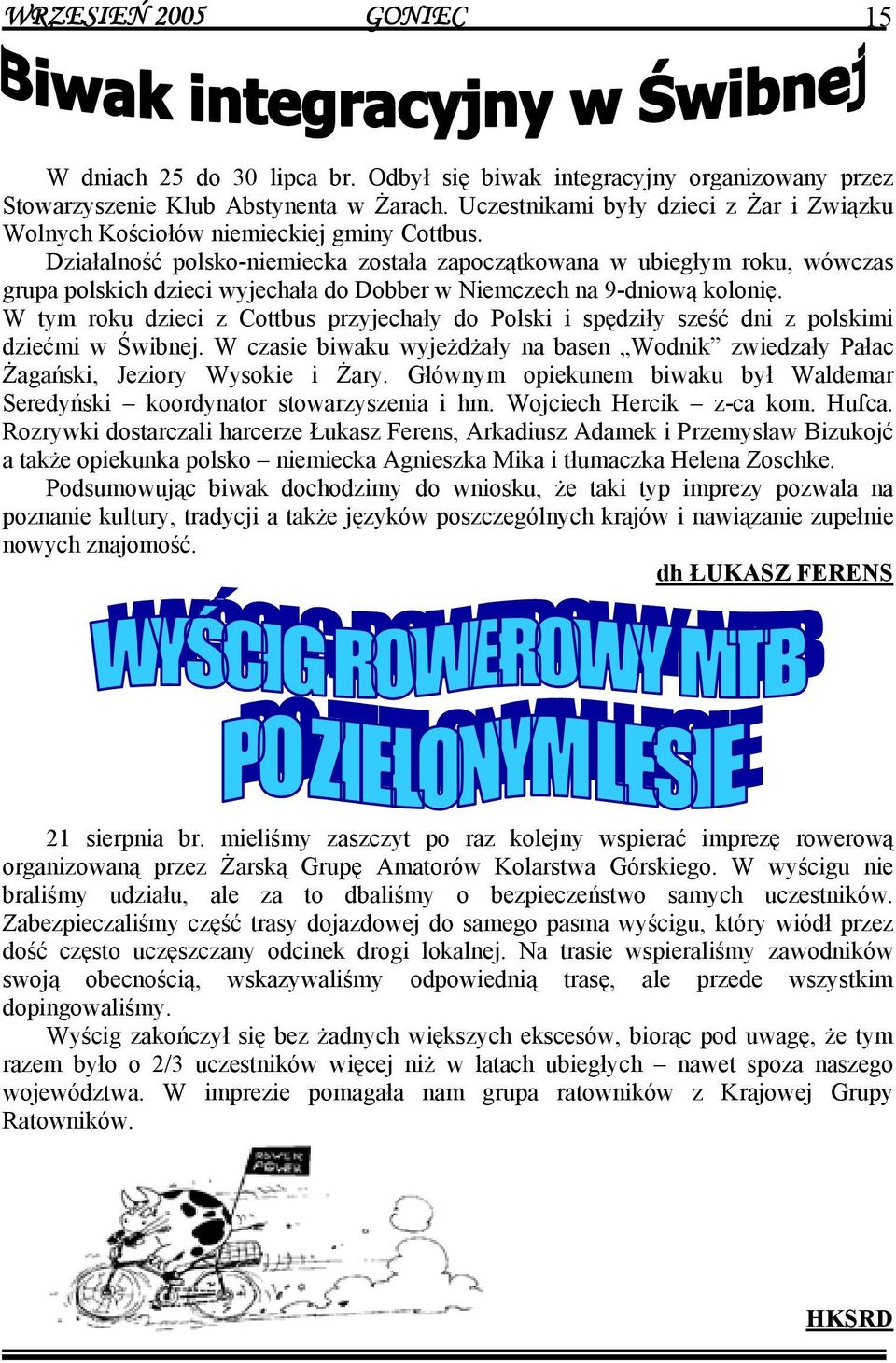 Działalność polsko-niemiecka została zapoczątkowana w ubiegłym roku, wówczas grupa polskich dzieci wyjechała do Dobber w Niemczech na 9-dniową kolonię.