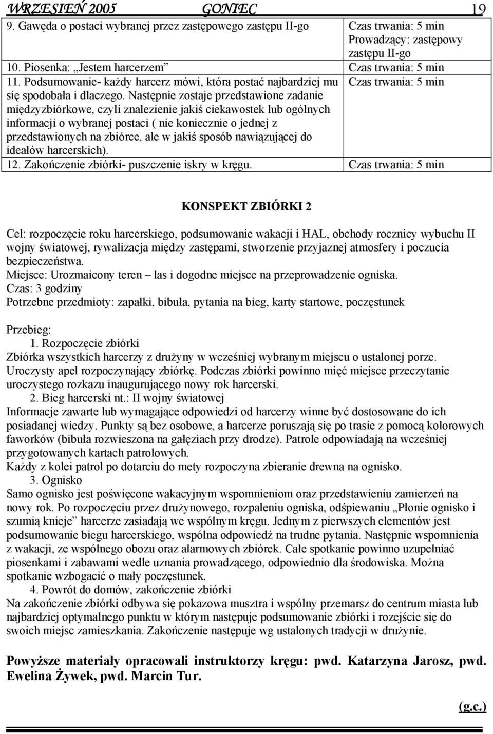 Następnie zostaje przedstawione zadanie międzyzbiórkowe, czyli znalezienie jakiś ciekawostek lub ogólnych informacji o wybranej postaci ( nie koniecznie o jednej z przedstawionych na zbiórce, ale w