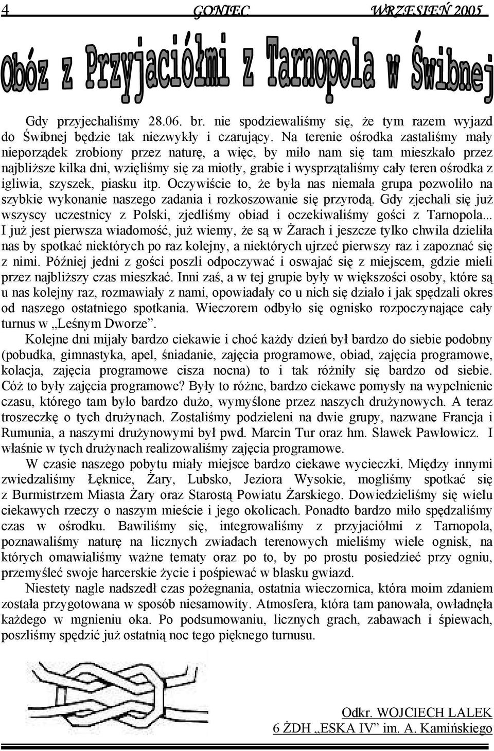 ośrodka z igliwia, szyszek, piasku itp. Oczywiście to, że była nas niemała grupa pozwoliło na szybkie wykonanie naszego zadania i rozkoszowanie się przyrodą.