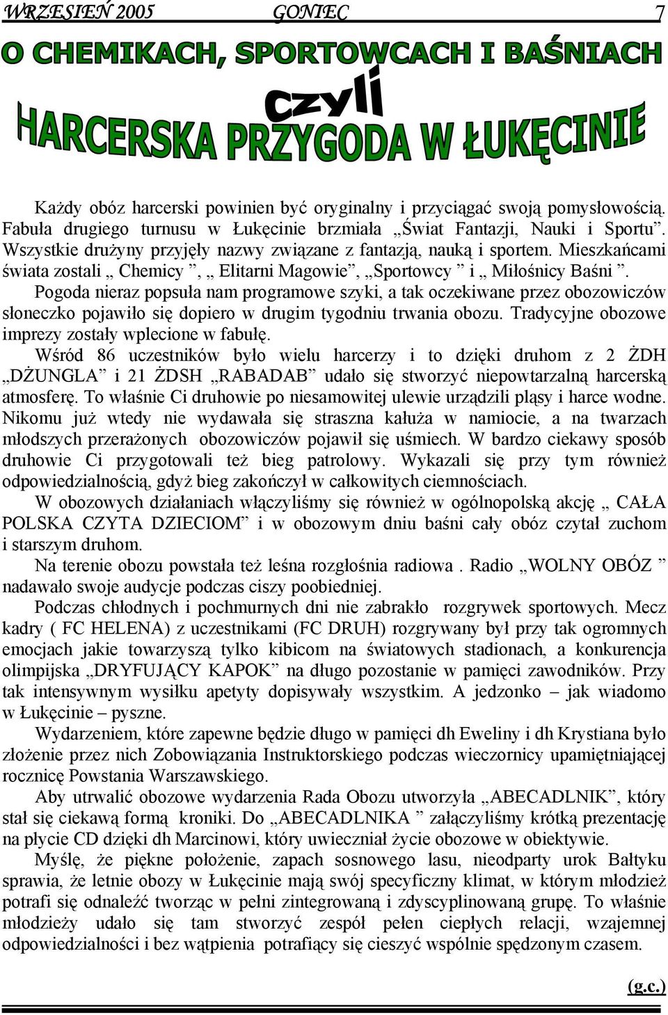 Pogoda nieraz popsuła nam programowe szyki, a tak oczekiwane przez obozowiczów słoneczko pojawiło się dopiero w drugim tygodniu trwania obozu. Tradycyjne obozowe imprezy zostały wplecione w fabułę.