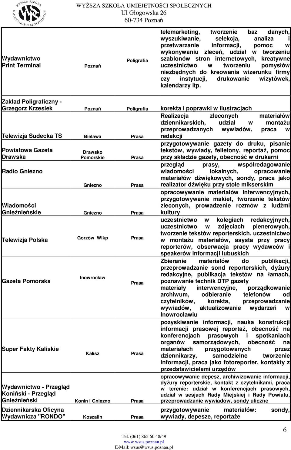 Zakład Poligraficzny - Grzegorz Krzesiek Poligrafia korekta i poprawki w ilustracjach Realizacja zleconych materiałów dziennikarskich, udział w montażu przeprowadzanych wywiadów, praca w Telewizja