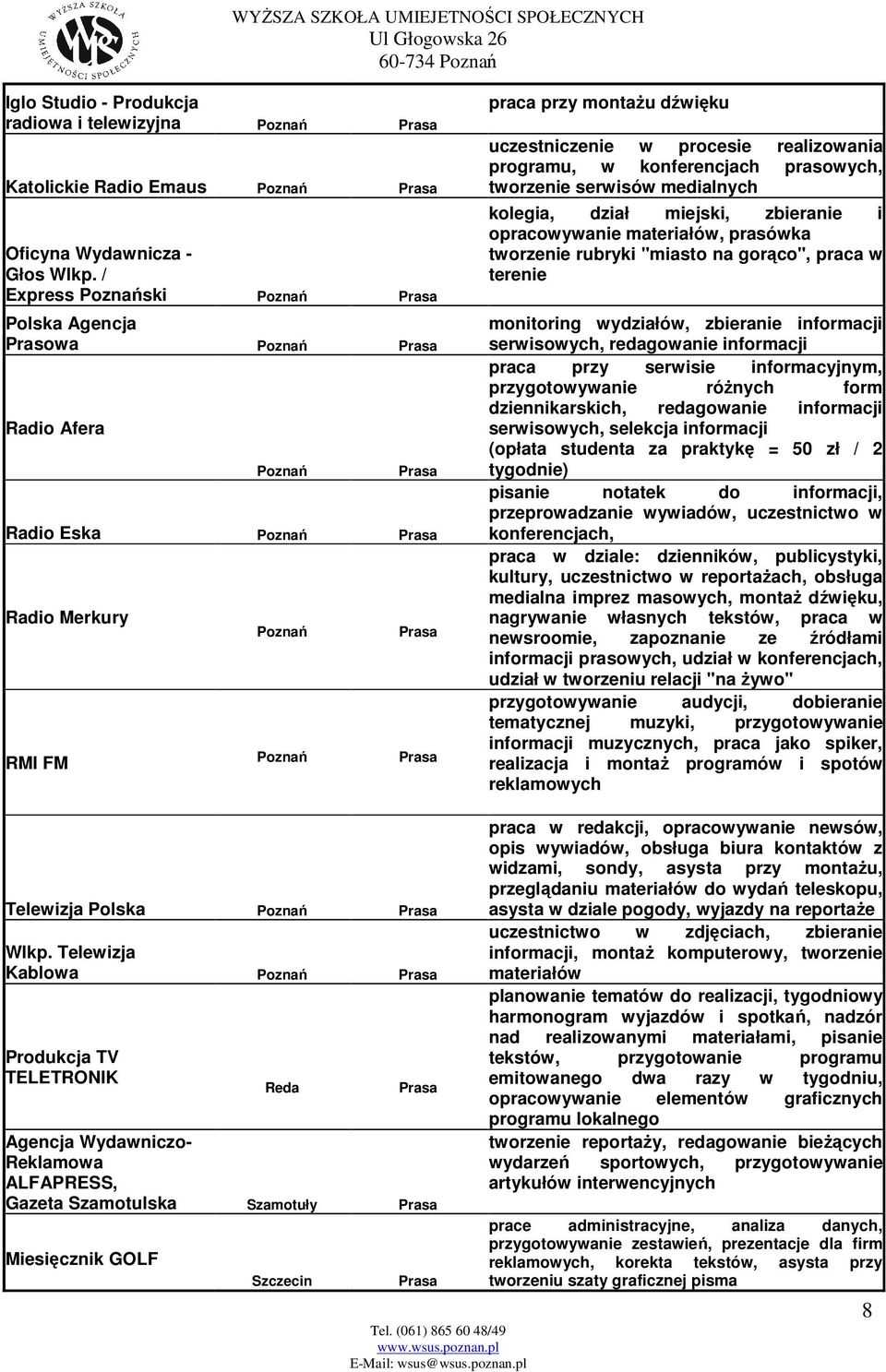 medialnych kolegia, dział miejski, zbieranie i opracowywanie materiałów, prasówka tworzenie rubryki "miasto na gorąco", praca w terenie monitoring wydziałów, zbieranie informacji serwisowych,