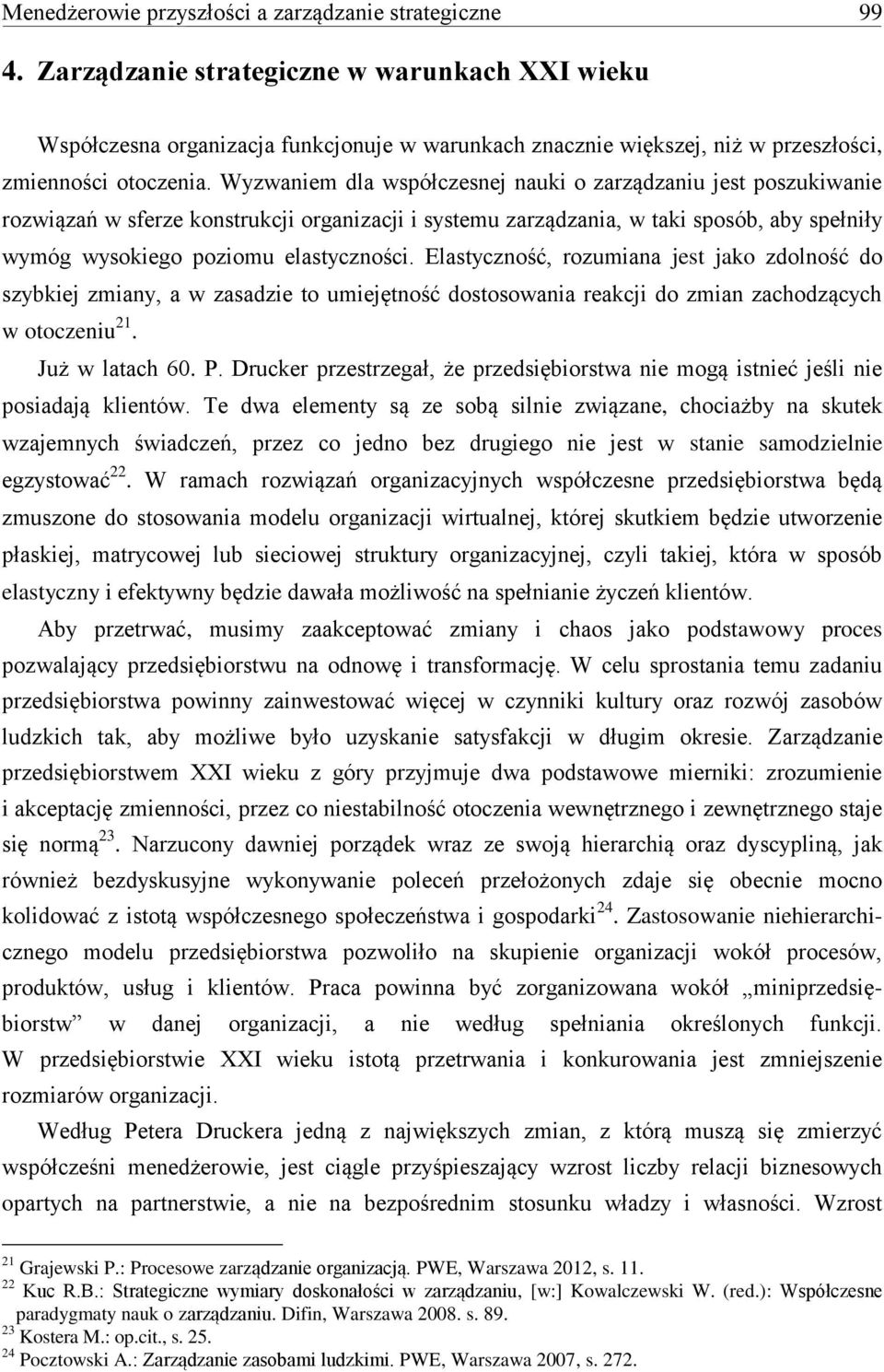 Wyzwaniem dla współczesnej nauki o zarządzaniu jest poszukiwanie rozwiązań w sferze konstrukcji organizacji i systemu zarządzania, w taki sposób, aby spełniły wymóg wysokiego poziomu elastyczności.