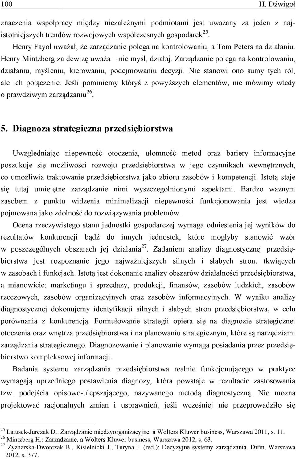 Zarządzanie polega na kontrolowaniu, działaniu, myśleniu, kierowaniu, podejmowaniu decyzji. Nie stanowi ono sumy tych ról, ale ich połączenie.