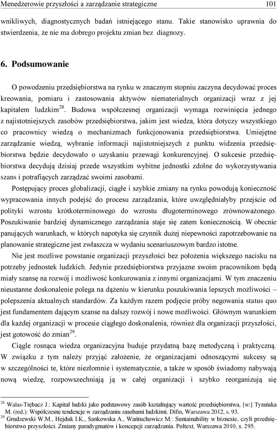 28. Budowa współczesnej organizacji wymaga rozwinięcia jednego z najistotniejszych zasobów przedsiębiorstwa, jakim jest wiedza, która dotyczy wszystkiego co pracownicy wiedzą o mechanizmach