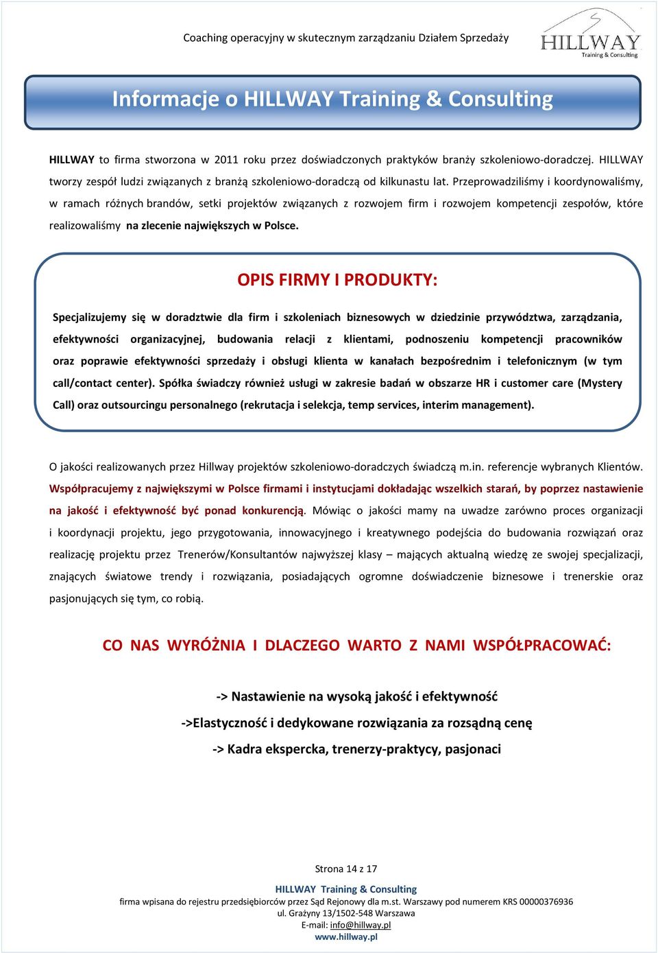 OPIS FIRMY I PRODUKTY: Specjalizujemy się w doradztwie dla firm i szkoleniach biznesowych w dziedzinie przywództwa, zarządzania, efektywności organizacyjnej, budowania relacji z klientami,