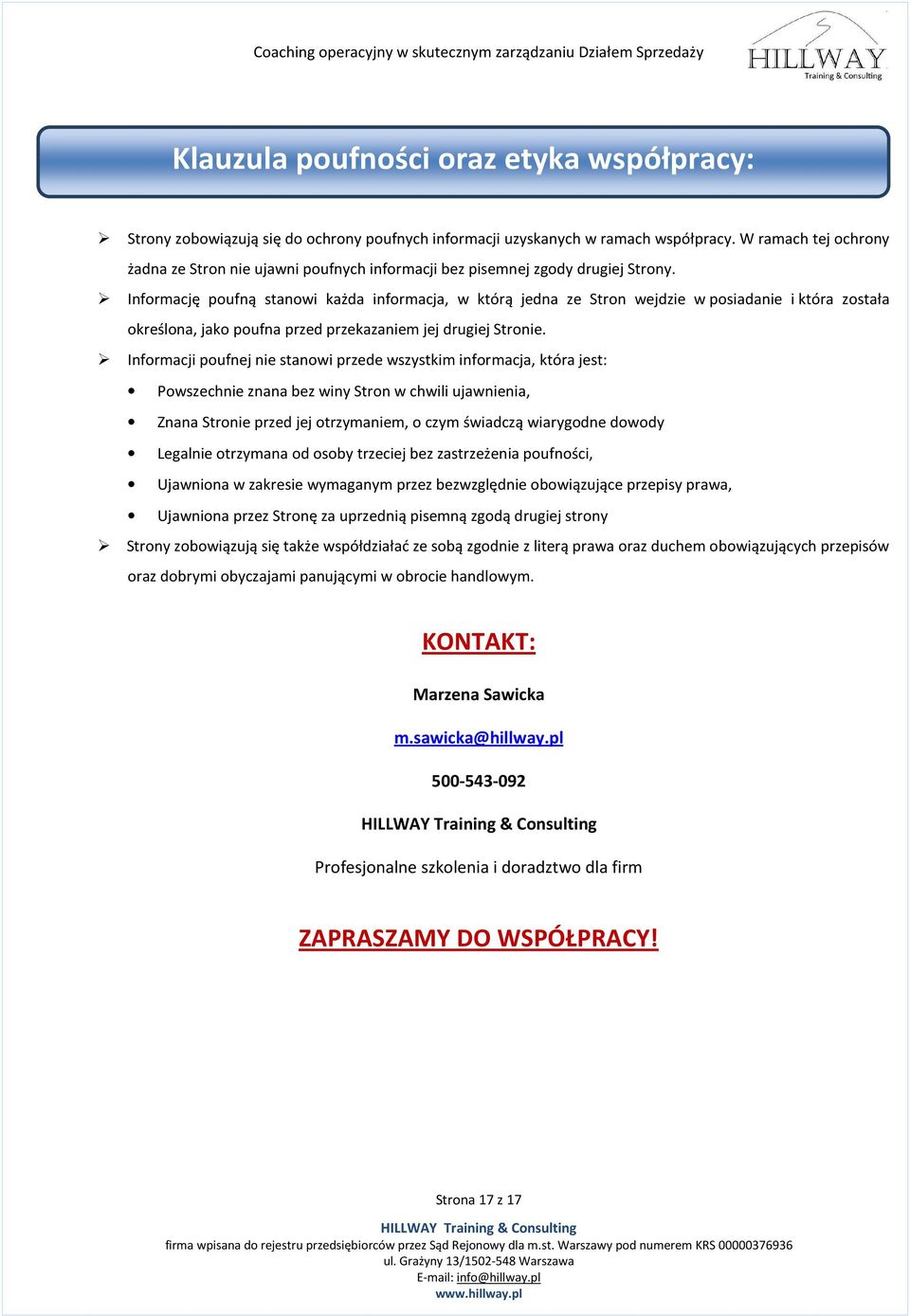 Informację poufną stanowi każda informacja, w którą jedna ze Stron wejdzie w posiadanie i która została określona, jako poufna przed przekazaniem jej drugiej Stronie.