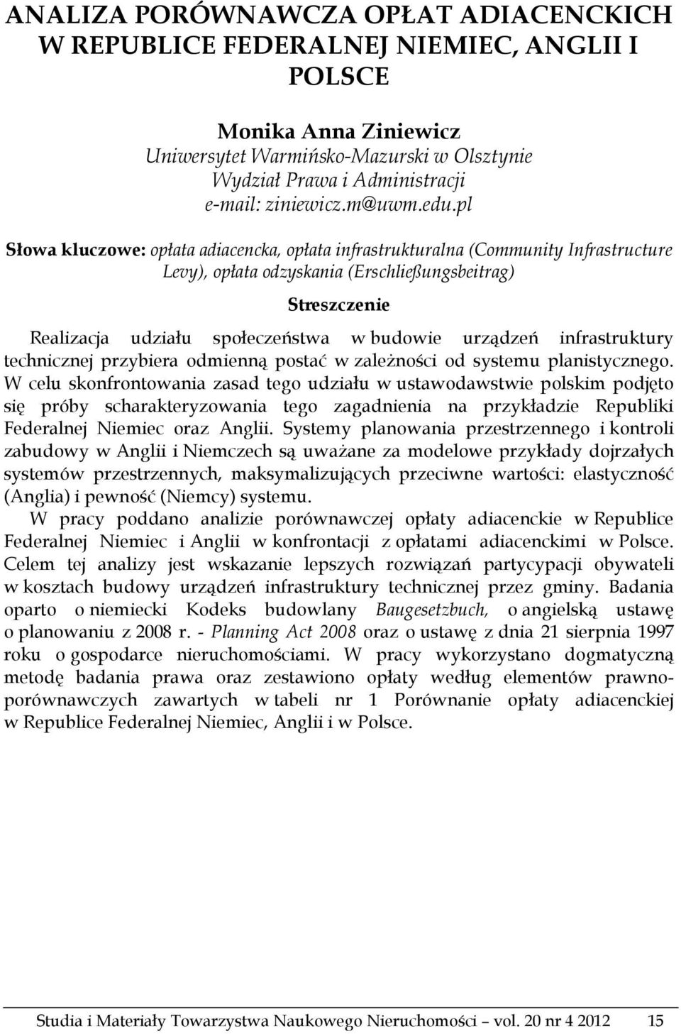 pl Słowa kluczowe: opłata adiacencka, opłata infrastrukturalna (Community Infrastructure Levy), opłata odzyskania (Erschließungsbeitrag) Streszczenie Realizacja udziału społeczeństwa w budowie