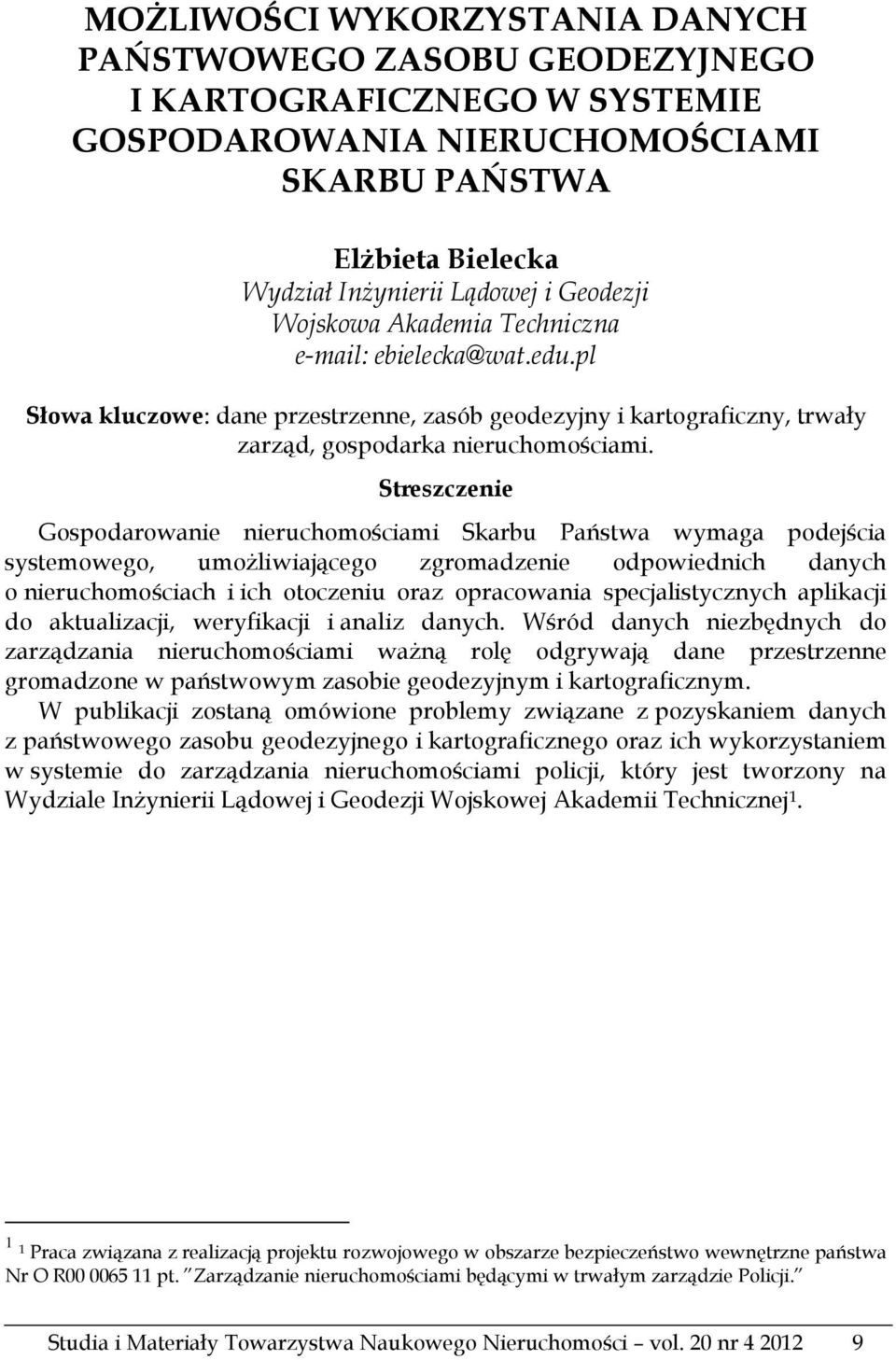 Streszczenie Gospodarowanie nieruchomościami Skarbu Państwa wymaga podejścia systemowego, umożliwiającego zgromadzenie odpowiednich danych o nieruchomościach i ich otoczeniu oraz opracowania