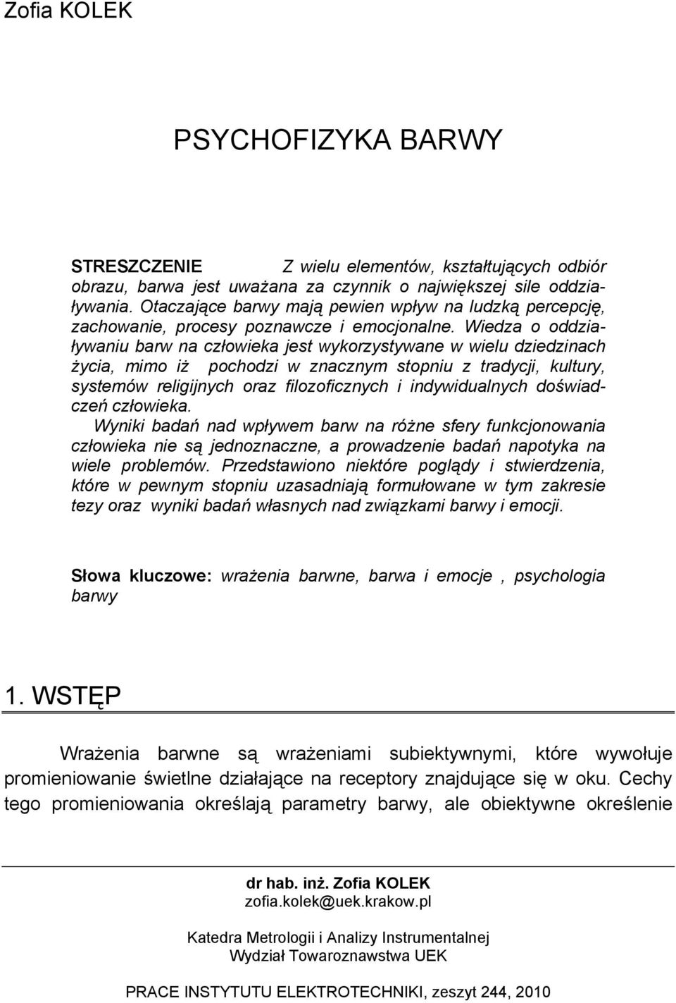 Wiedza o oddziaływaniu barw na człowieka jest wykorzystywane w wielu dziedzinach życia, mimo iż pochodzi w znacznym stopniu z tradycji, kultury, systemów religijnych oraz filozoficznych i