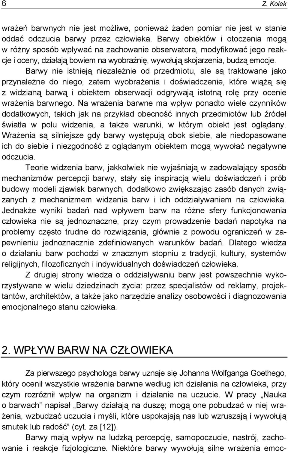 Barwy nie istnieją niezależnie od przedmiotu, ale są traktowane jako przynależne do niego, zatem wyobrażenia i doświadczenie, które wiążą się z widzianą barwą i obiektem obserwacji odgrywają istotną