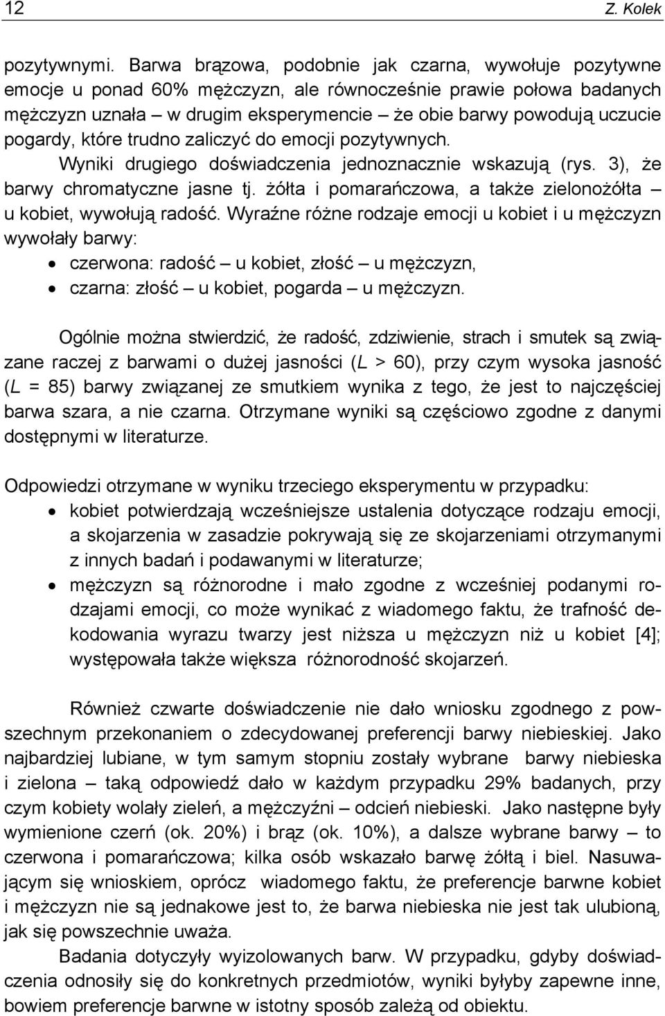 pogardy, które trudno zaliczyć do emocji pozytywnych. Wyniki drugiego doświadczenia jednoznacznie wskazują (rys. 3), że barwy chromatyczne jasne tj.