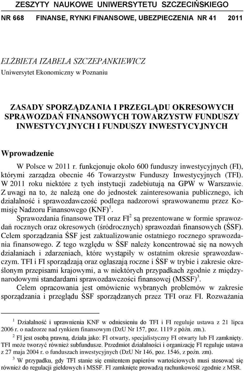 funkcjonuje około 600 funduszy inwestycyjnych (FI), którymi zarządza obecnie 46 Towarzystw Funduszy Inwestycyjnych (TFI). W 2011 roku niektóre z tych instytucji zadebiutują na GPW w Warszawie.