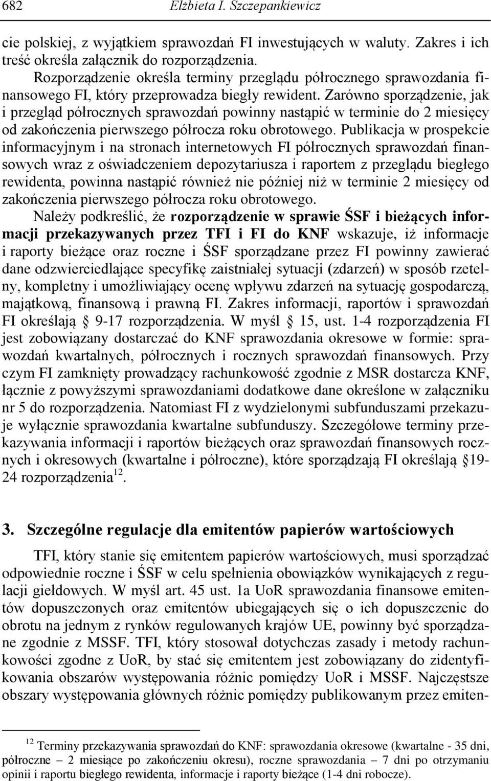 Zarówno sporządzenie, jak i przegląd półrocznych sprawozdań powinny nastąpić w terminie do 2 miesięcy od zakończenia pierwszego półrocza roku obrotowego.