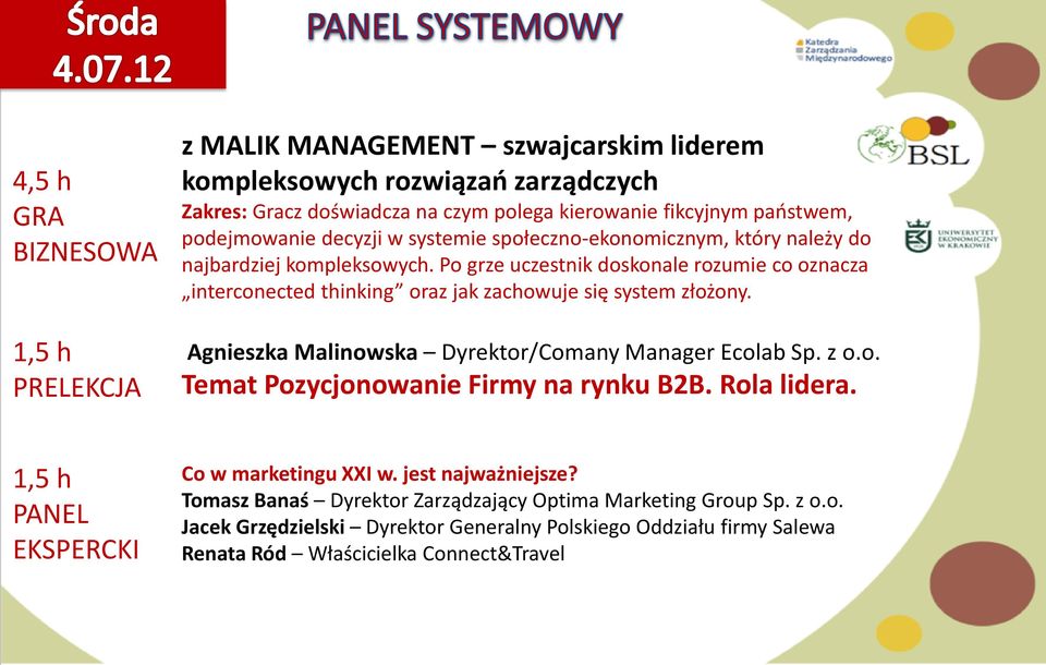 Po grze uczestnik doskonale rozumie co oznacza interconected thinking oraz jak zachowuje się system złożony. Agnieszka Malinowska Dyrektor/omany Manager Ecolab Sp. z o.o. Temat Pozycjonowanie Firmy na rynku B2B.