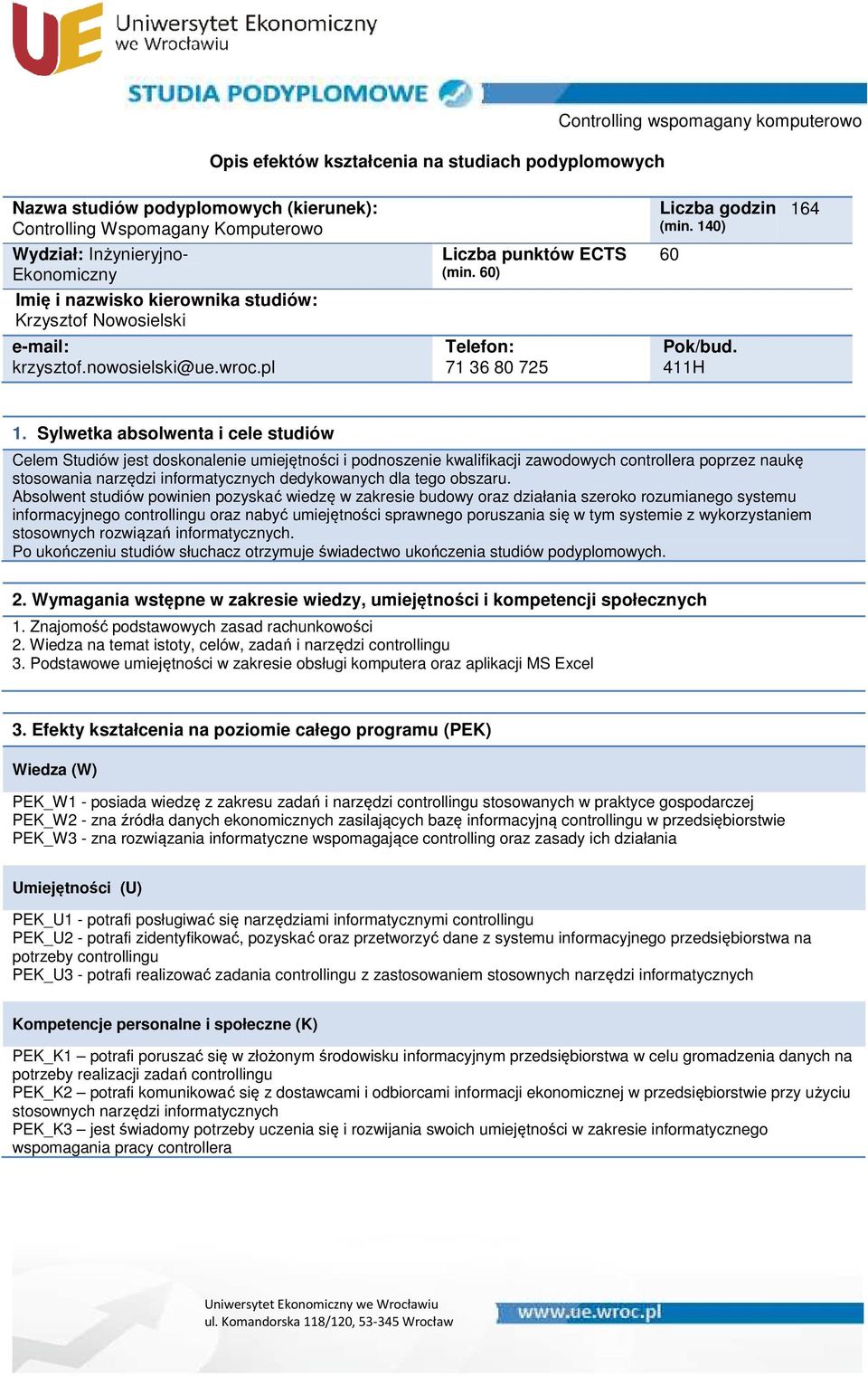 Sylwetka absolwenta i cele studiów Celem Studiów jest doskonalenie umiejętności i podnoszenie kwalifikacji zawodowych controllera poprzez naukę stosowania narzędzi informatycznych dedykowanych dla