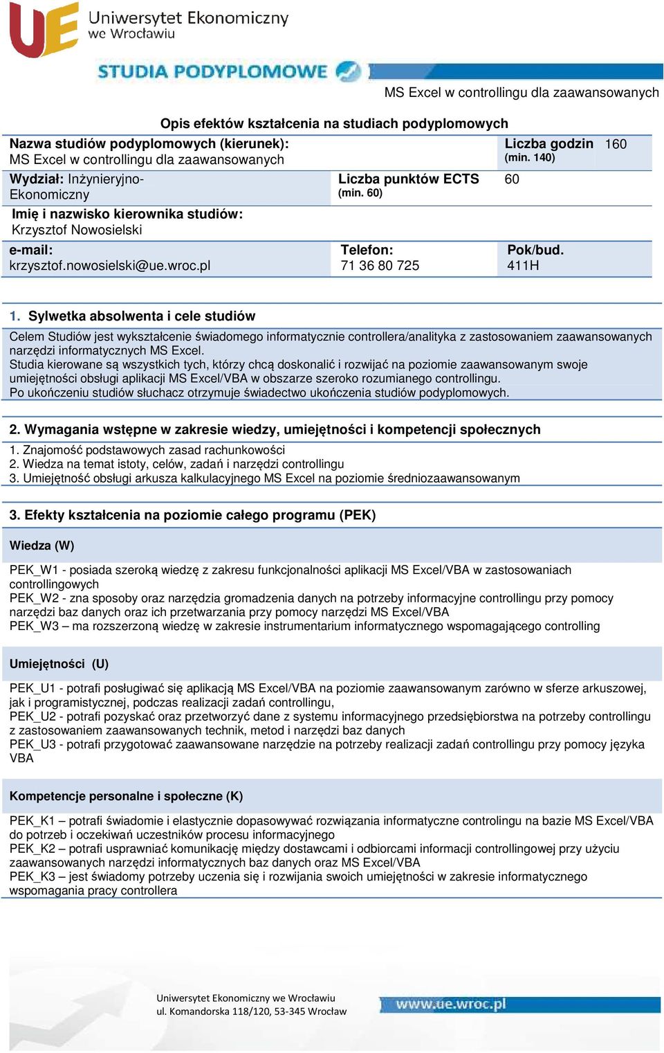 Sylwetka absolwenta i cele studiów Celem Studiów jest wykształcenie świadomego informatycznie controllera/analityka z zastosowaniem zaawansowanych narzędzi informatycznych MS Excel.