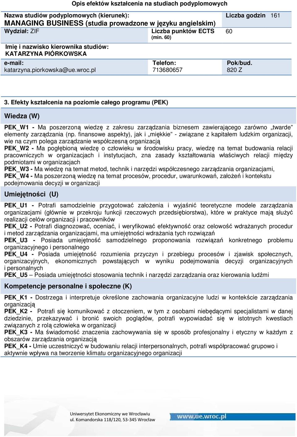 finansowe aspekty), jak i miękkie - związane z kapitałem ludzkim organizacji, wie na czym polega zarządzanie współczesną organizacją PEK_W2 - Ma pogłębioną wiedzę o człowieku w środowisku pracy,