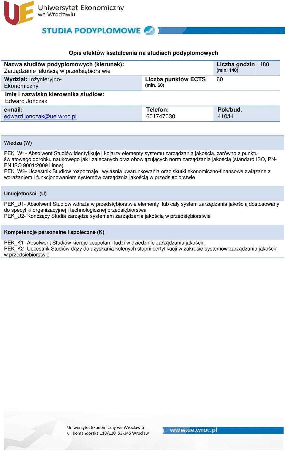 norm zarządzania jakością (standard ISO, PN- EN ISO 9001:2009 i inne) PEK_W2- Uczestnik Studiów rozpoznaje i wyjaśnia uwarunkowania oraz skutki ekonomiczno-finansowe związane z wdrażaniem i