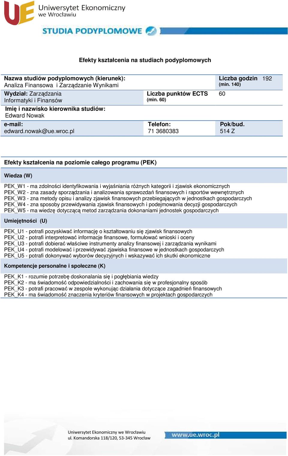 raportów wewnętrznych PEK_W3 - zna metody opisu i analizy zjawisk finansowych przebiegających w jednostkach gospodarczych PEK_W4 - zna sposoby przewidywania zjawisk finansowych i podejmowania decyzji