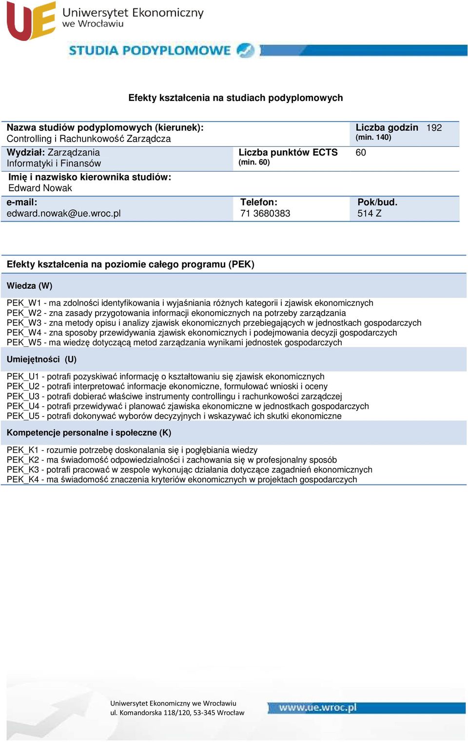 zarządzania PEK_W3 - zna metody opisu i analizy zjawisk ekonomicznych przebiegających w jednostkach gospodarczych PEK_W4 - zna sposoby przewidywania zjawisk ekonomicznych i podejmowania decyzji