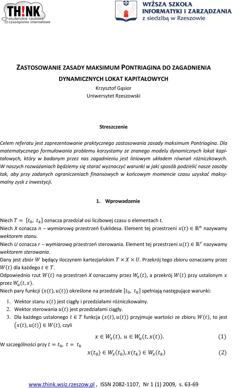 Dla matematycznego formułowania problemu korzystamy ze znanego modelu dynamicznych lokat kapitałowych, który w badanym przez nas zagadnieniu jest liniowym układem równań różniczkowych.