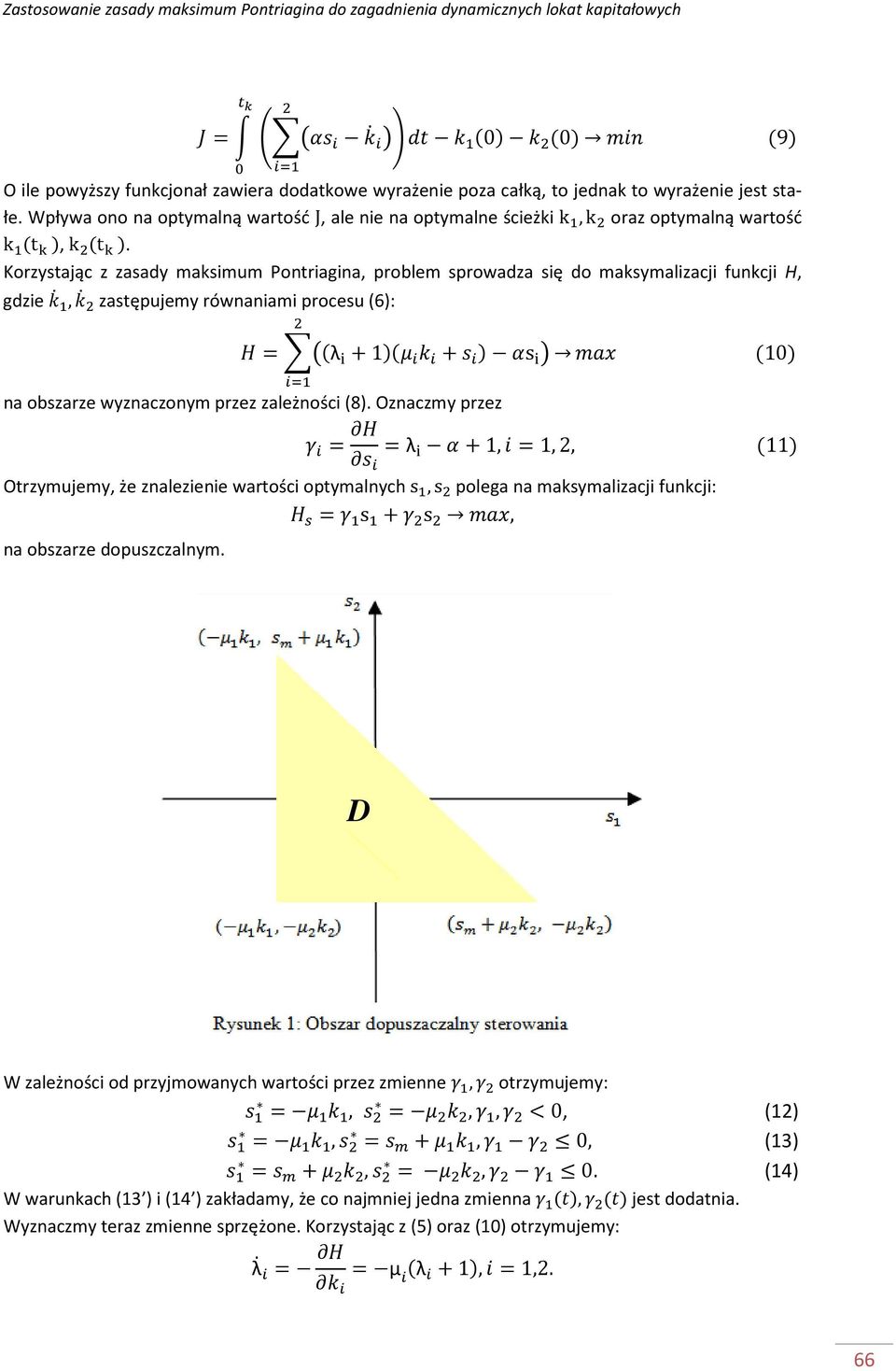 Korzystając z zasady maksimum Pontriagina, problem sprowadza się do maksymalizacji funkcji H, gdzie, zastępujemy równaniami procesu (6): =(λ +1)( + ) s (10) na obszarze wyznaczonym przez zależności
