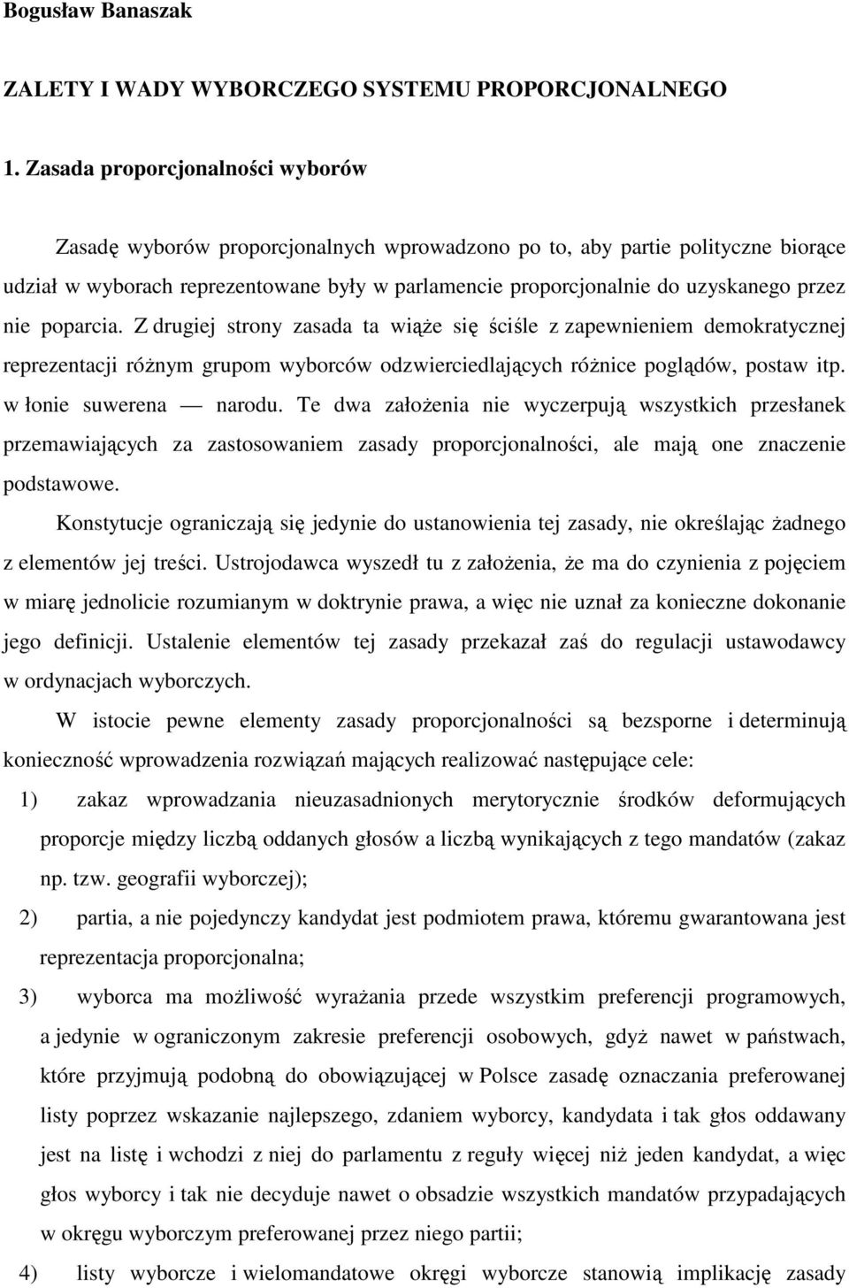 przez nie poparcia. Z drugiej strony zasada ta wiąże się ściśle z zapewnieniem demokratycznej reprezentacji różnym grupom wyborców odzwierciedlających różnice poglądów, postaw itp.