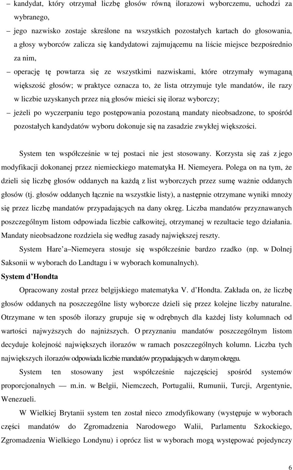 tyle mandatów, ile razy w liczbie uzyskanych przez nią głosów mieści się iloraz wyborczy; jeżeli po wyczerpaniu tego postępowania pozostaną mandaty nieobsadzone, to spośród pozostałych kandydatów