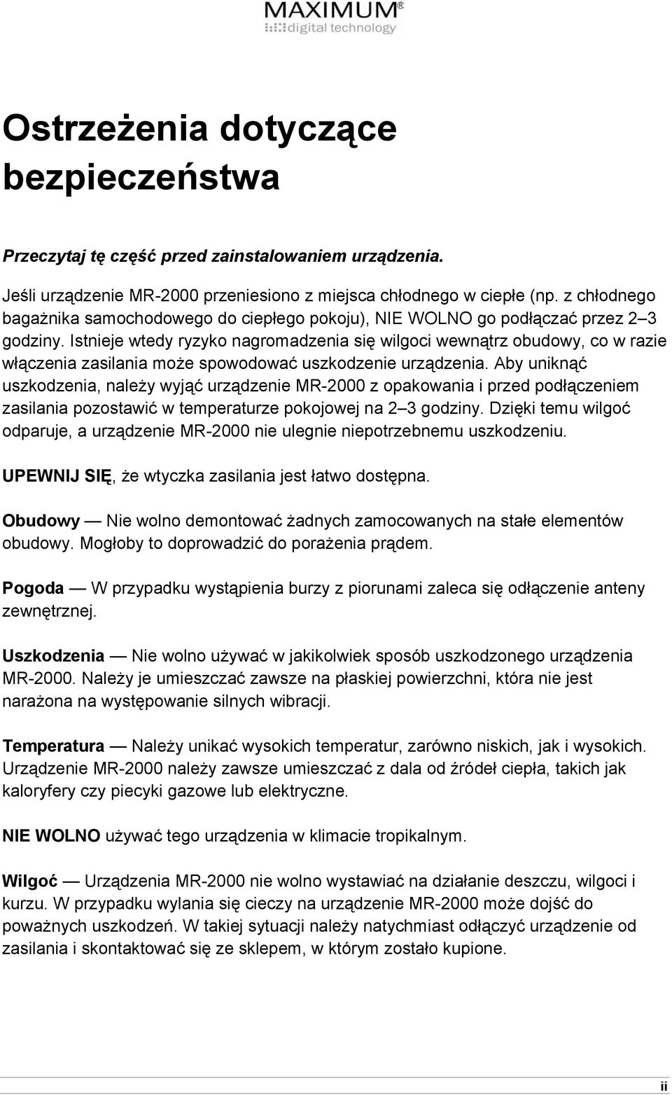 Istnieje wtedy ryzyko nagromadzenia się wilgoci wewnątrz obudowy, co w razie włączenia zasilania może spowodować uszkodzenie urządzenia.