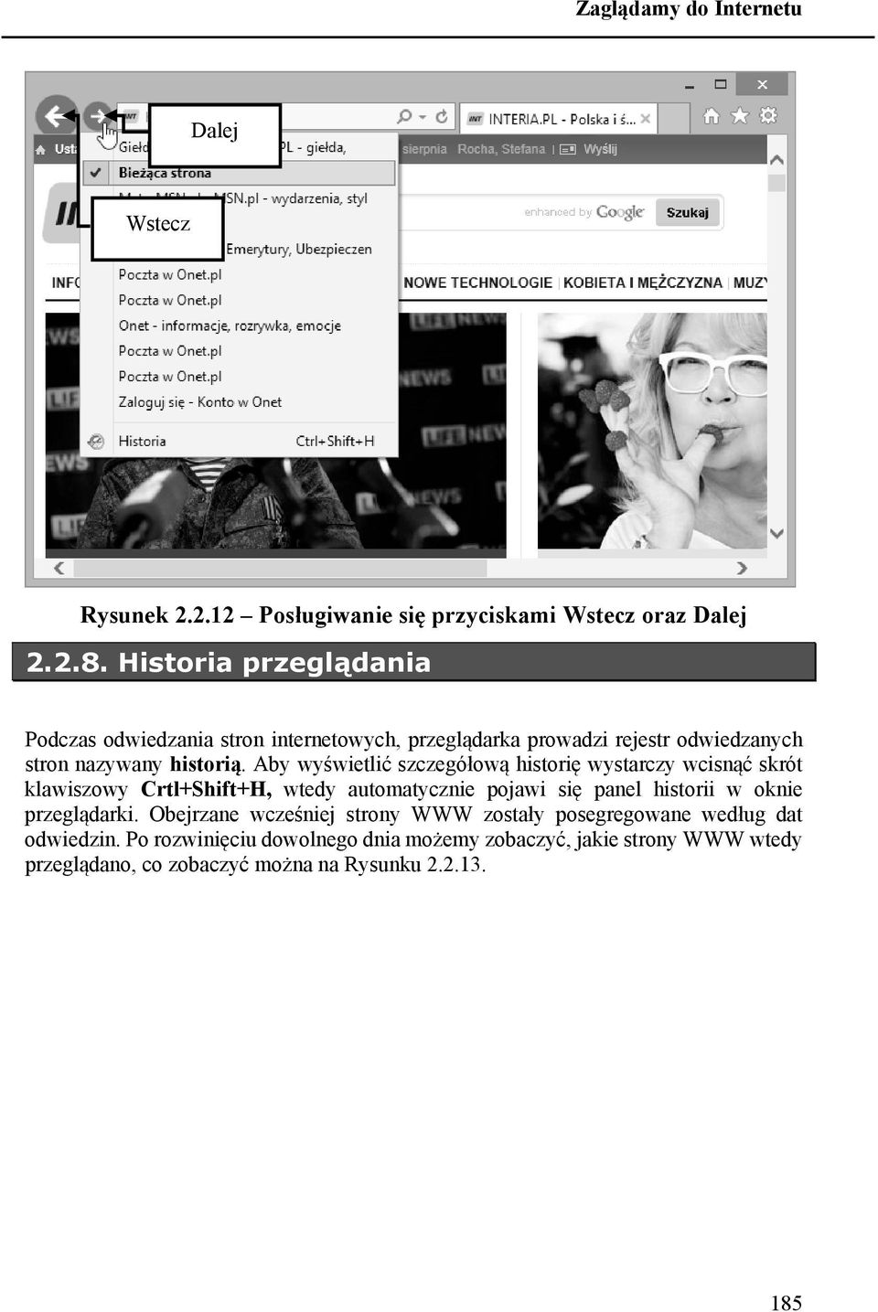 Aby wyświetlić szczegółową historię wystarczy wcisnąć skrót klawiszowy Crtl+Shift+H, wtedy automatycznie pojawi się panel historii w oknie