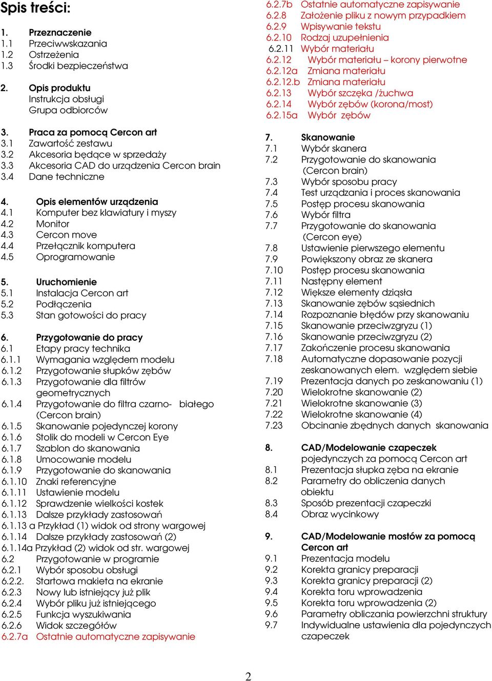 4 Przełącznik komputera 4.5 Oprogramowanie 5. Uruchomienie 5.1 Instalacja Cercon art 5.2 Podłączenia 5.3 Stan gotowości do pracy 6. Przygotowanie do pracy 6.1 Etapy pracy technika 6.1.1 Wymagania względem modelu 6.