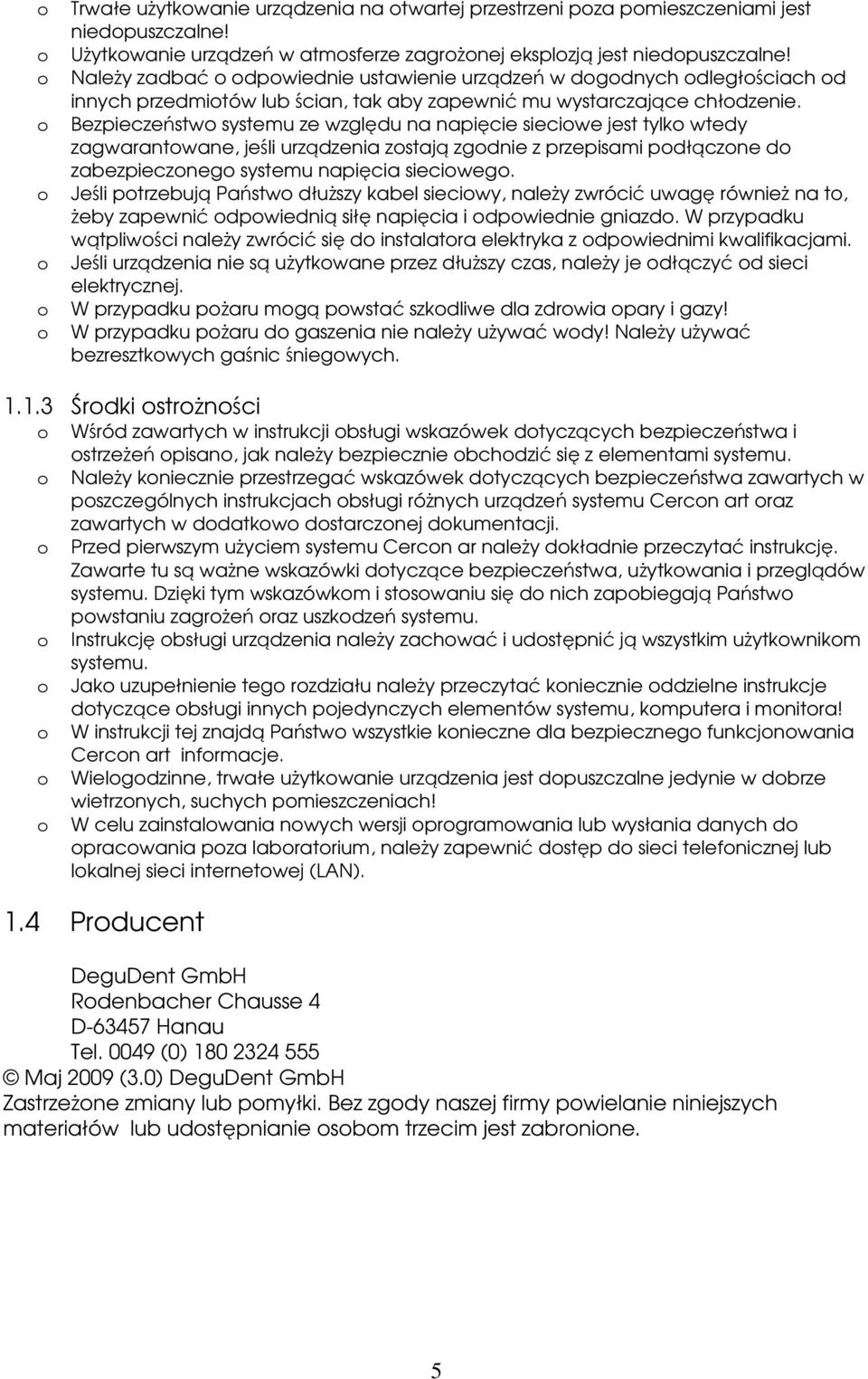 Bezpieczeństwo systemu ze względu na napięcie sieciowe jest tylko wtedy zagwarantowane, jeśli urządzenia zostają zgodnie z przepisami podłączone do zabezpieczonego systemu napięcia sieciowego.