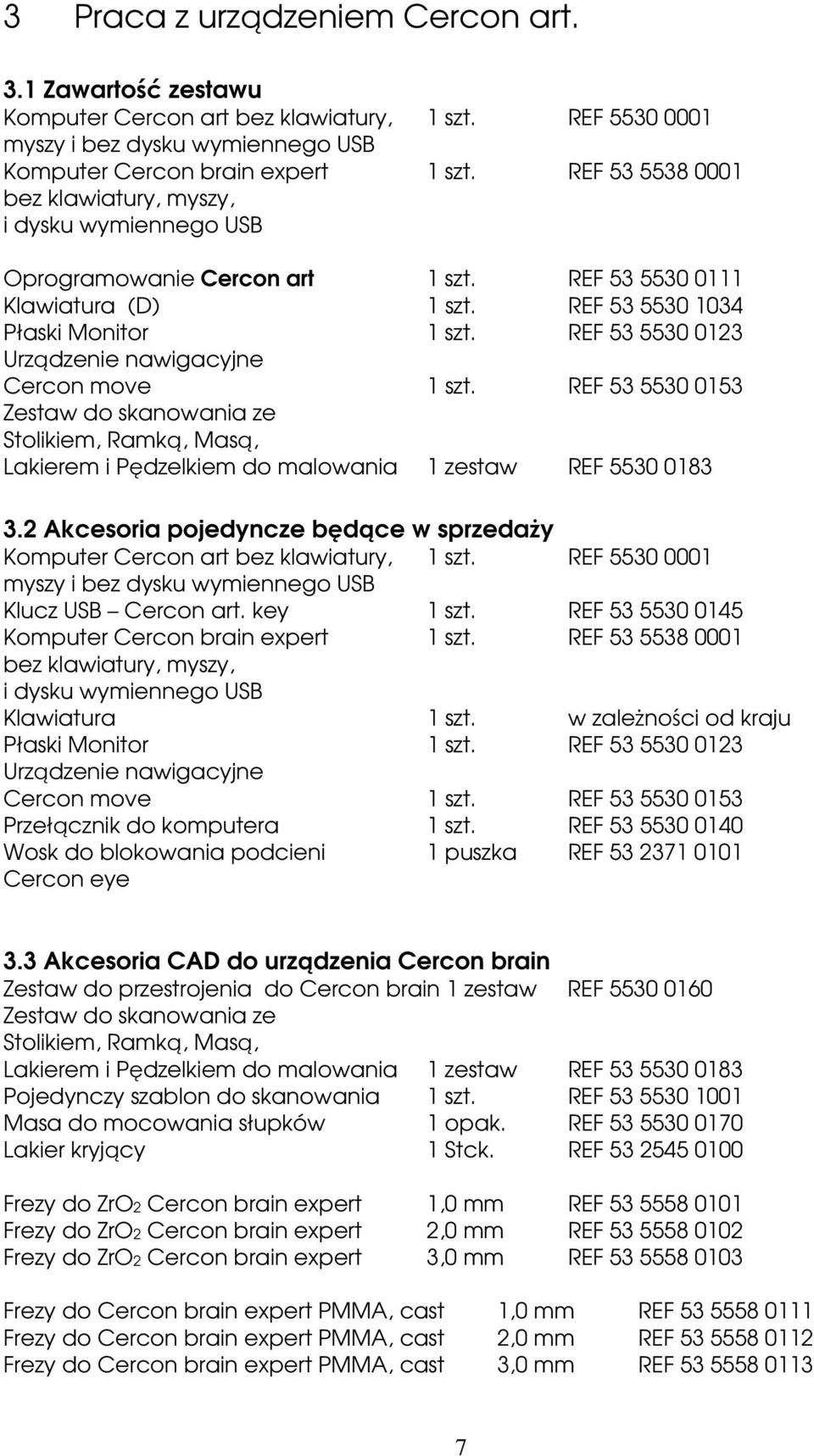 REF 53 5530 0123 Urządzenie nawigacyjne Cercon move 1 szt. REF 53 5530 0153 Zestaw do skanowania ze Stolikiem, Ramką, Masą, Lakierem i Pędzelkiem do malowania 1 zestaw REF 5530 0183 3.