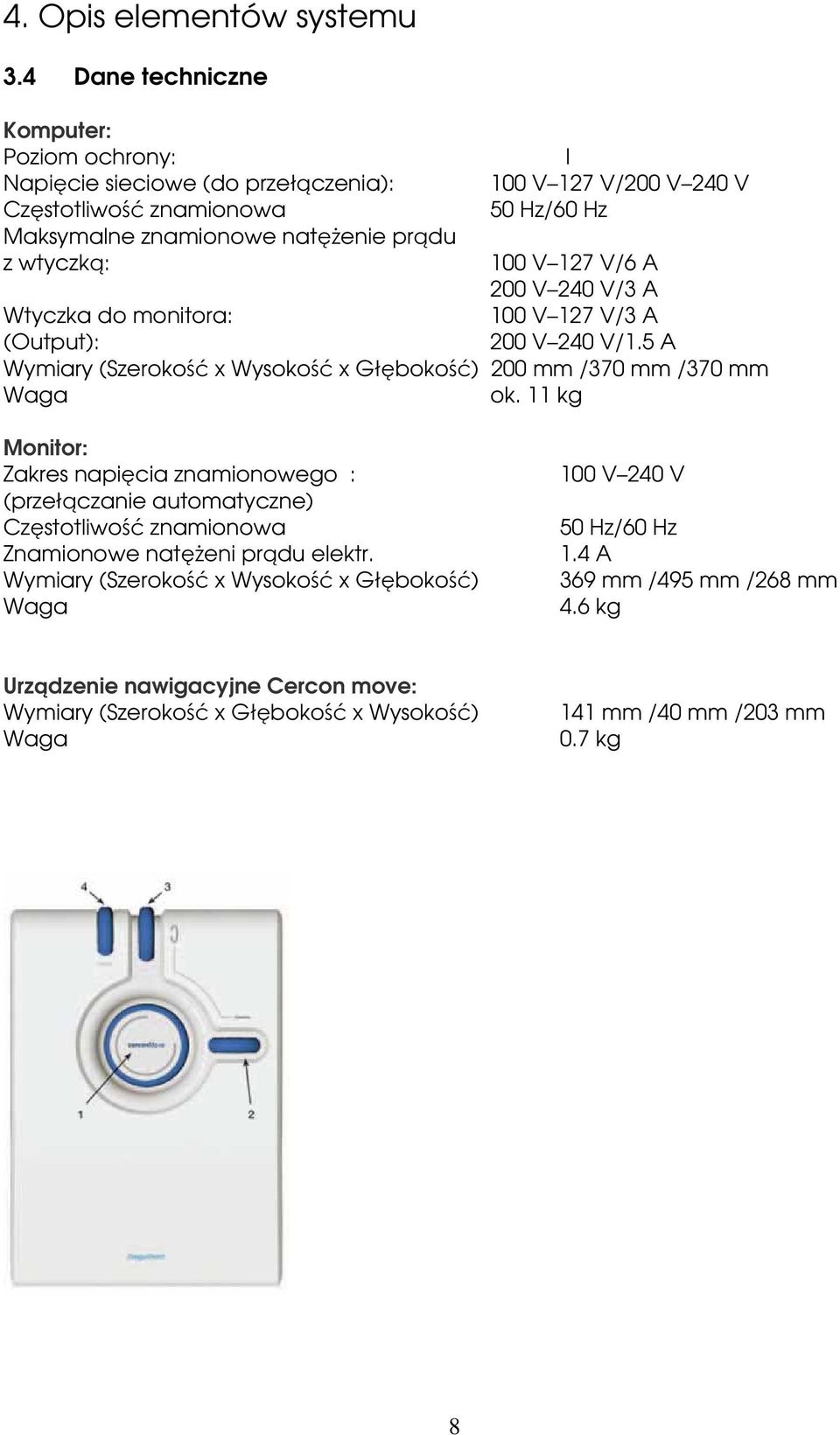 Hz/60 Hz 100 V 127 V/6 A 200 V 240 V/3 A Wtyczka do monitora: 100 V 127 V/3 A (Output): 200 V 240 V/1.5 A Wymiary (Szerokość x Wysokość x Głębokość) 200 mm /370 mm /370 mm Waga ok.