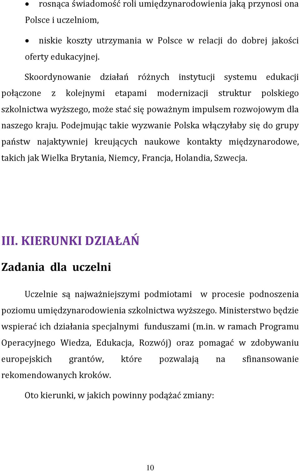 kraju. Podejmując takie wyzwanie Polska włączyłaby się do grupy państw najaktywniej kreujących naukowe kontakty międzynarodowe, takich jak Wielka Brytania, Niemcy, Francja, Holandia, Szwecja. III.