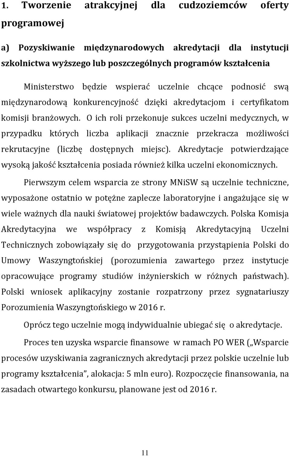 O ich roli przekonuje sukces uczelni medycznych, w przypadku których liczba aplikacji znacznie przekracza możliwości rekrutacyjne (liczbę dostępnych miejsc).