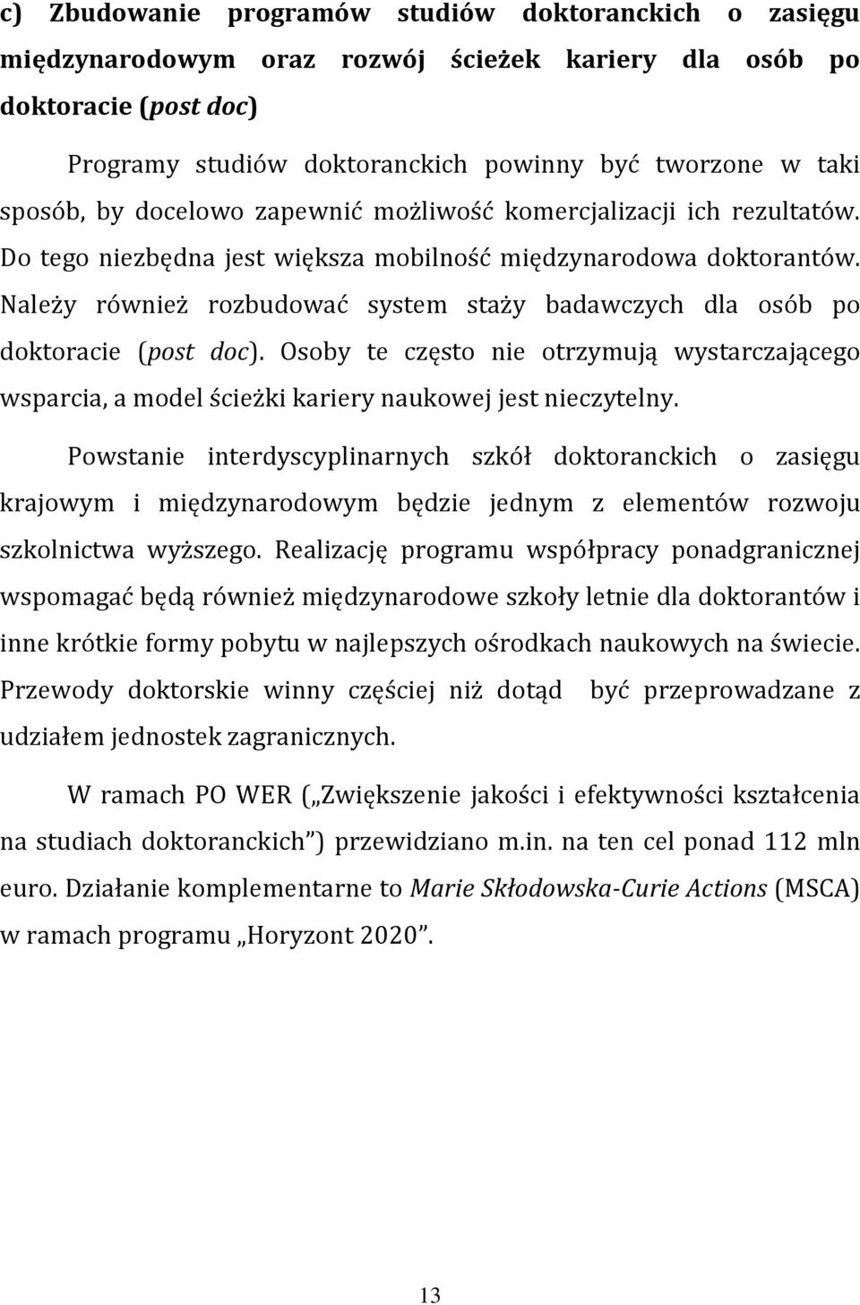 Należy również rozbudować system staży badawczych dla osób po doktoracie (post doc). Osoby te często nie otrzymują wystarczającego wsparcia, a model ścieżki kariery naukowej jest nieczytelny.