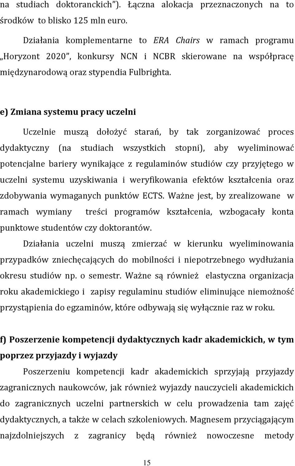 e) Zmiana systemu pracy uczelni Uczelnie muszą dołożyć starań, by tak zorganizować proces dydaktyczny (na studiach wszystkich stopni), aby wyeliminować potencjalne bariery wynikające z regulaminów