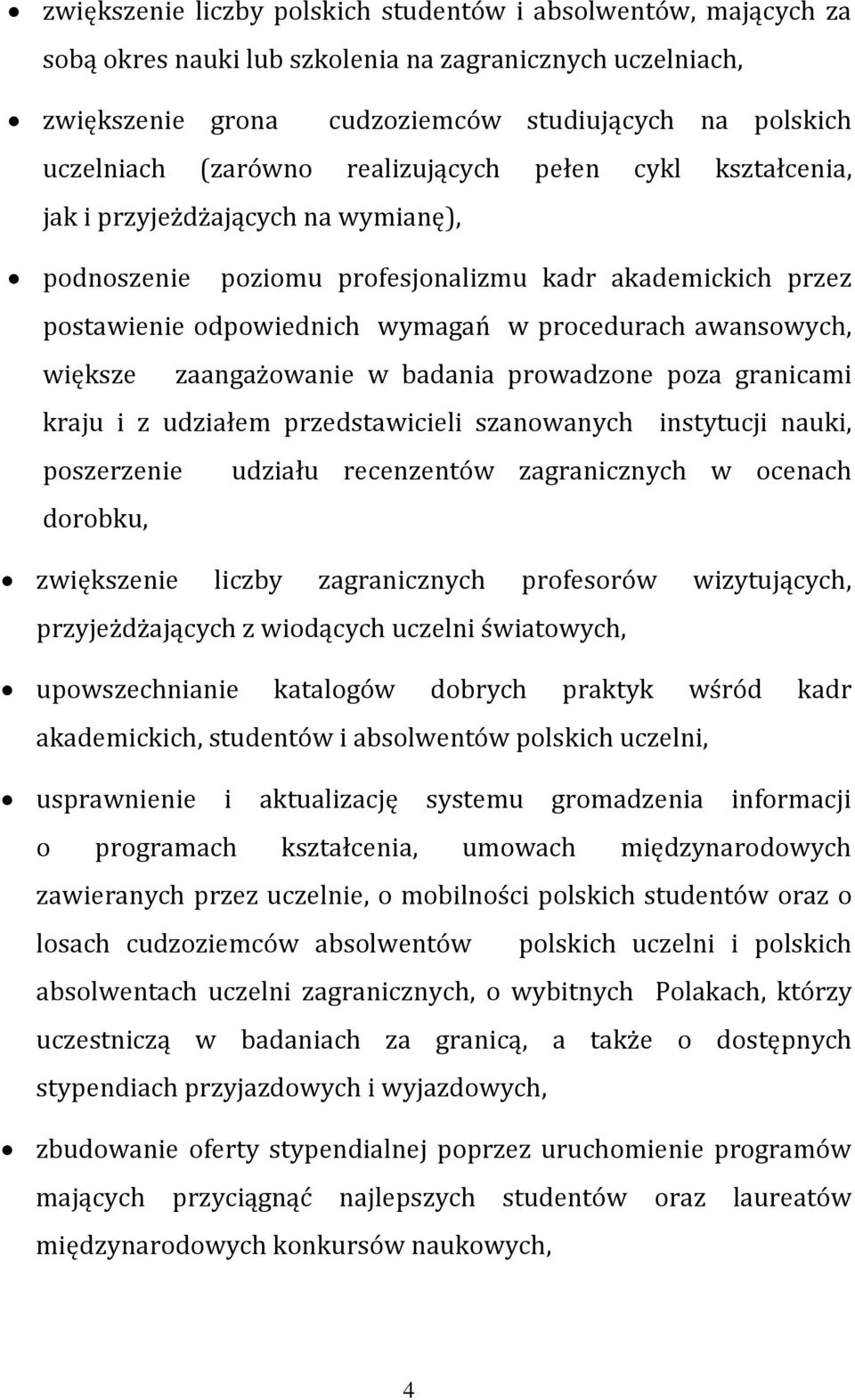 awansowych, większe zaangażowanie w badania prowadzone poza granicami kraju i z udziałem przedstawicieli szanowanych instytucji nauki, poszerzenie udziału recenzentów zagranicznych w ocenach dorobku,