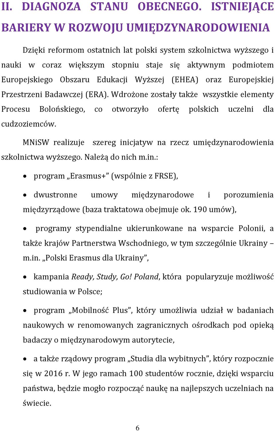 Edukacji Wyższej (EHEA) oraz Europejskiej Przestrzeni Badawczej (ERA). Wdrożone zostały także wszystkie elementy Procesu Bolońskiego, co otworzyło ofertę polskich uczelni dla cudzoziemców.