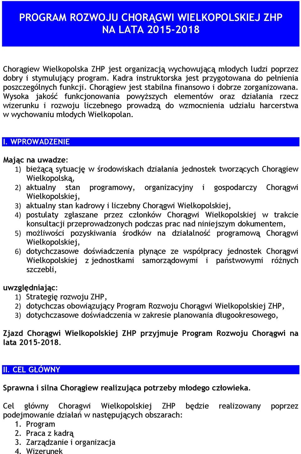 Wysoka jakość funkcjonowania powyższych elementów oraz działania rzecz wizerunku i rozwoju liczebnego prowadzą do wzmocnienia udziału harcerstwa w wychowaniu młodych Wielkopolan. I.