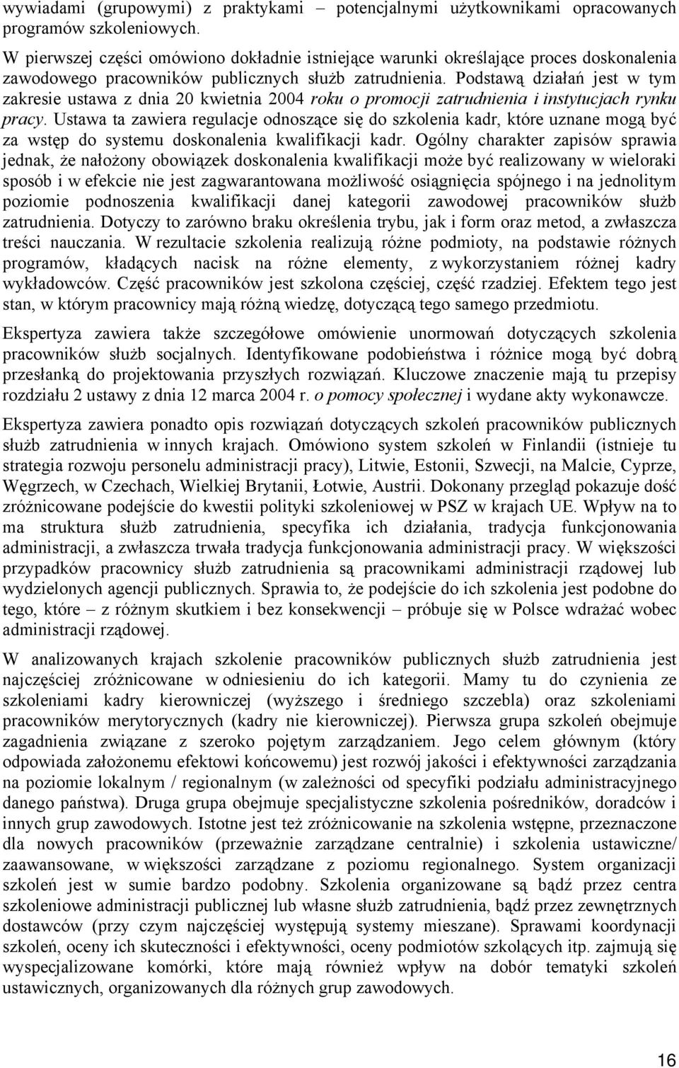 Podstawą działań jest w tym zakresie ustawa z dnia 20 kwietnia 200 roku o promocji zatrudnienia i instytucjach rynku pracy.