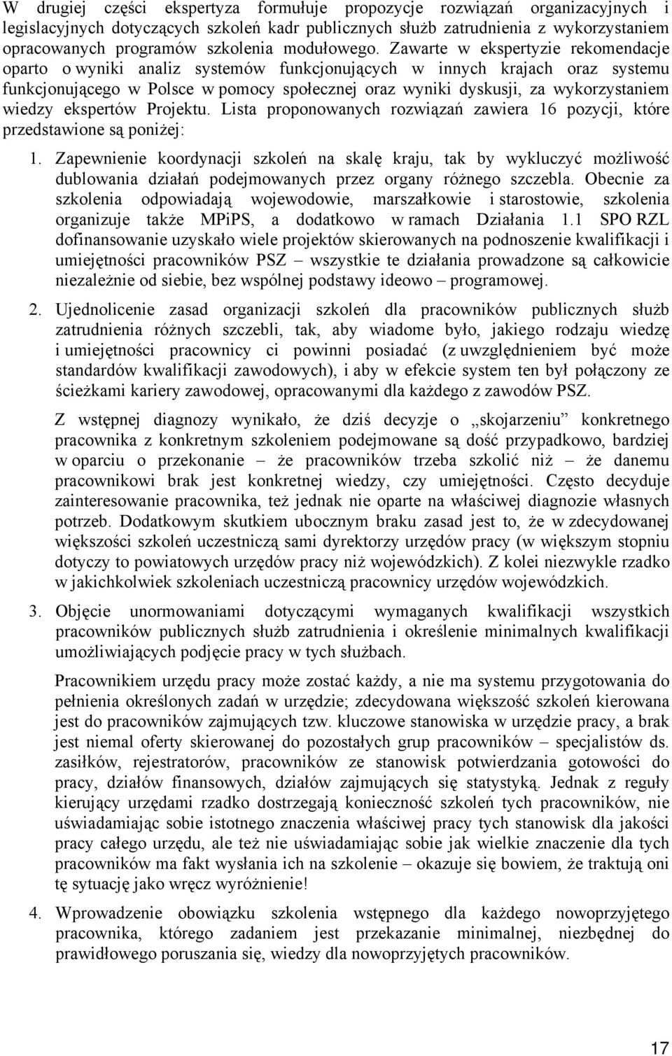 Zawarte w ekspertyzie rekomendacje oparto o wyniki analiz systemów funkcjonujących w innych krajach oraz systemu funkcjonującego w Polsce w pomocy społecznej oraz wyniki dyskusji, za wykorzystaniem